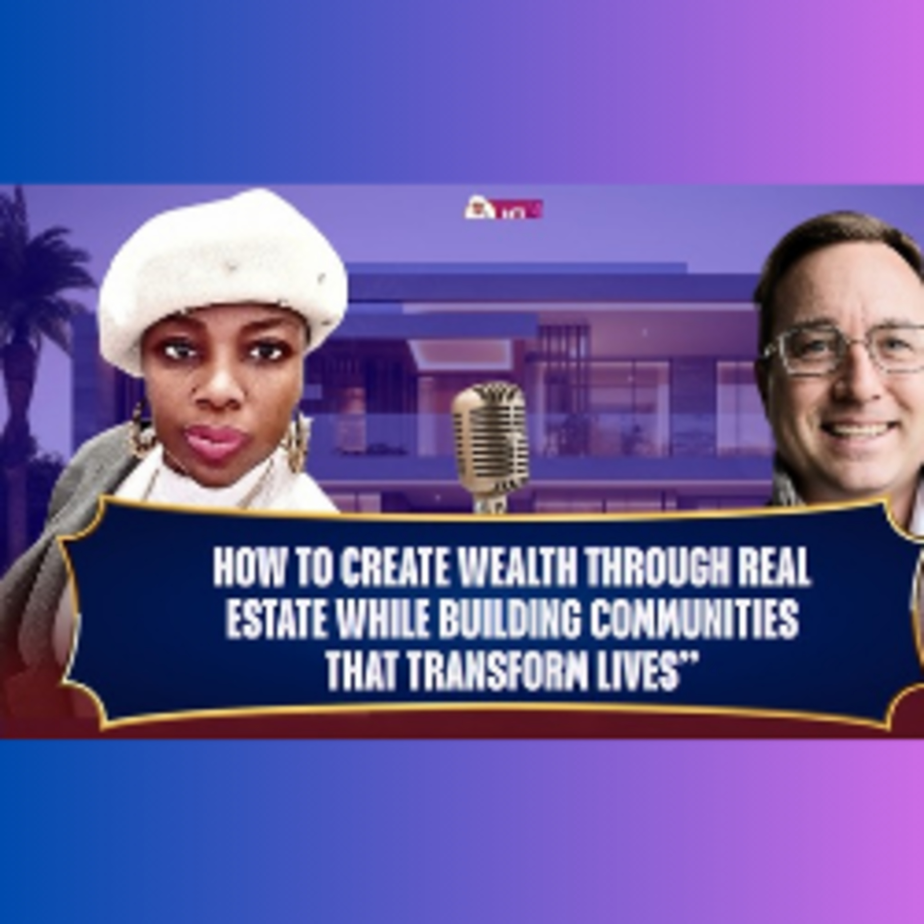 HOW TO CREATE WEALTH THROUGH REAL ESTATE WHILE BUILDING COMMUNITIES THAT TRANSFORM LIVES episode artwork