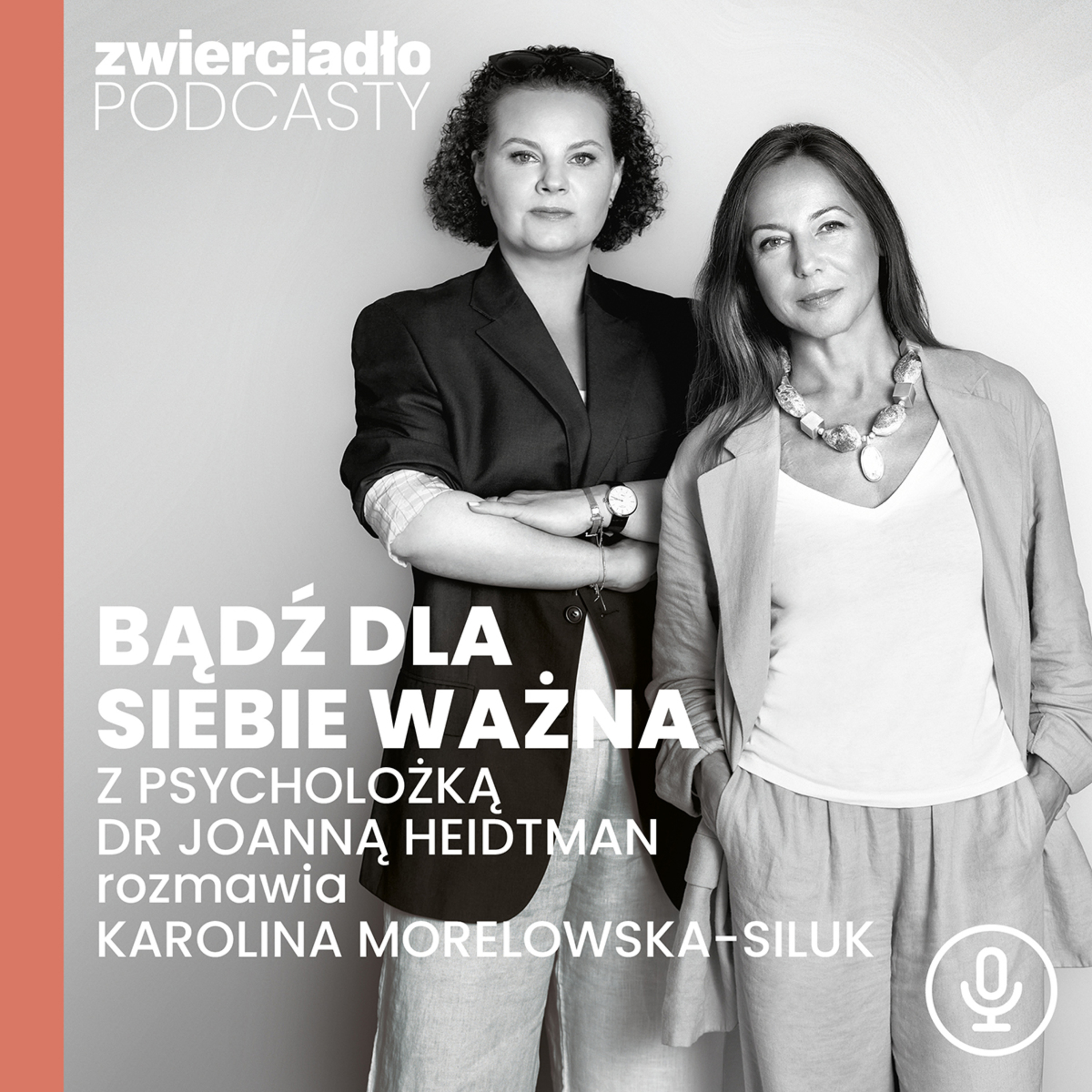 Podcast „Bądź dla siebie ważna”, odc. 1: Po pierwsze: zadbaj o siebie. Z psycholożką dr Joanną Heidtman rozmawia Karolina Morelowska-Siluk