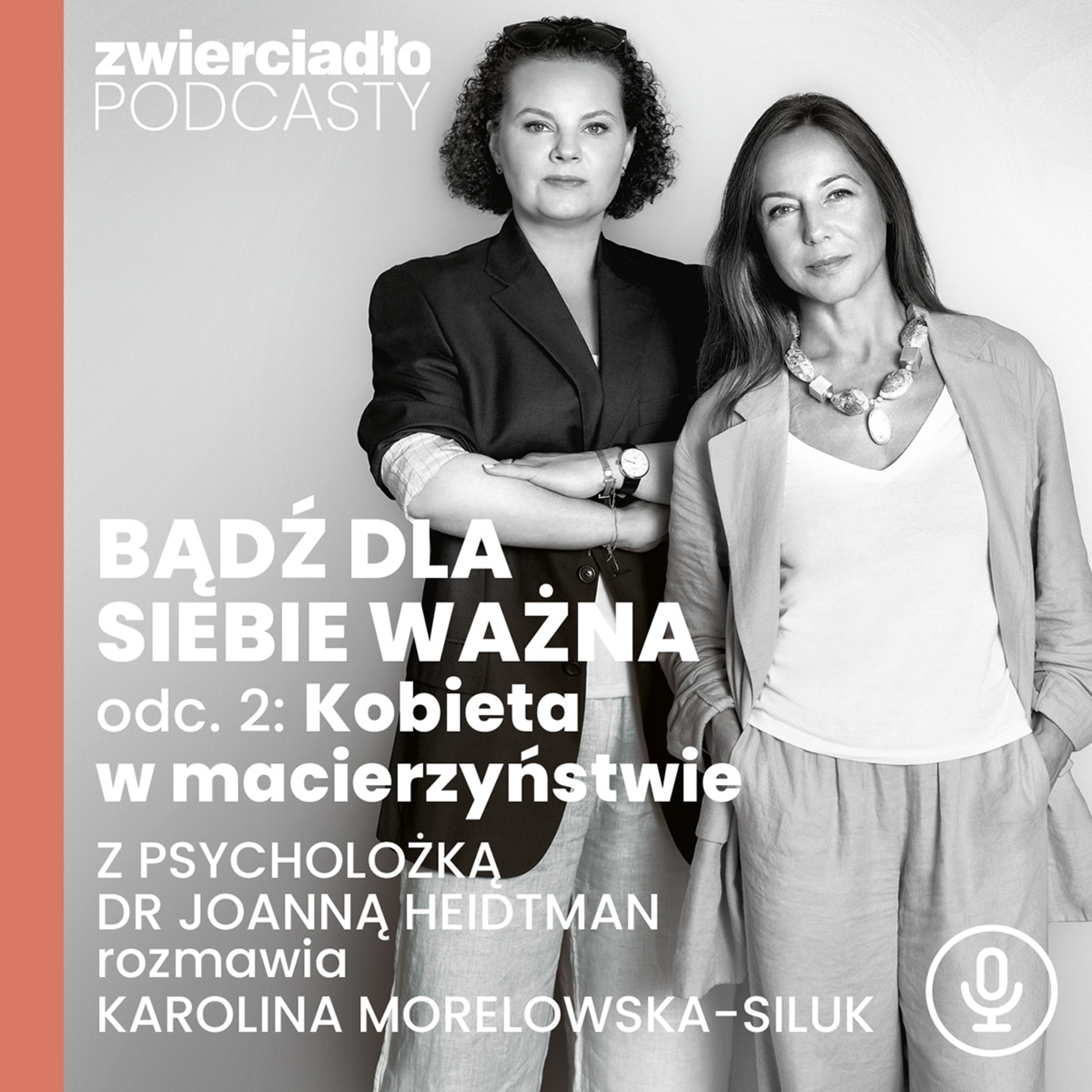 Podcast „Bądź dla siebie ważna”, odc. 2: Kobieta w macierzyństwie. Z psycholożką dr Joanną Heidtman rozmawia Karolina Morelowska-Siluk