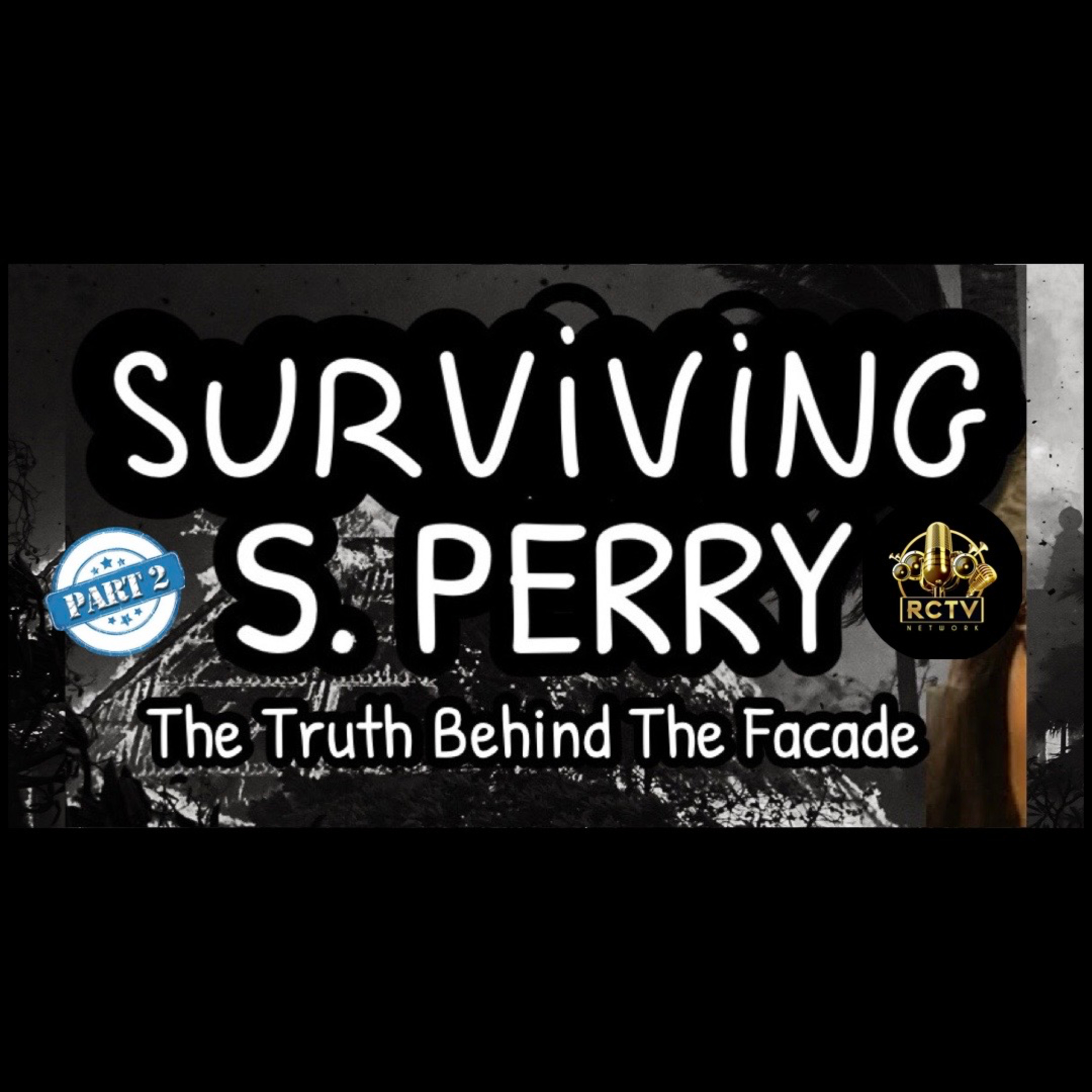 Part 2 -Surviving S.Perry: The Truth Behind the Facade episode artwork