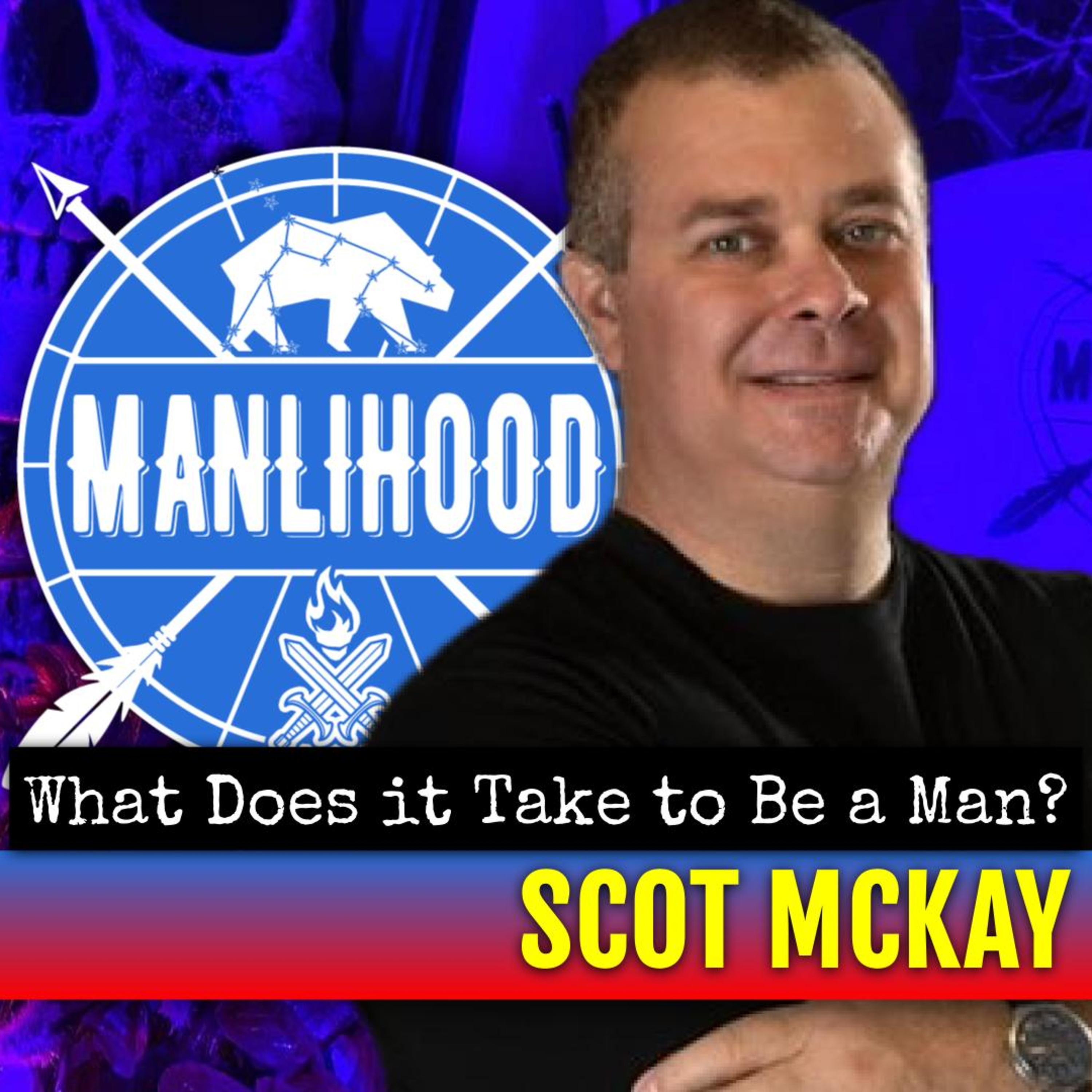 Scot McKay — What It Takes To Be A Man