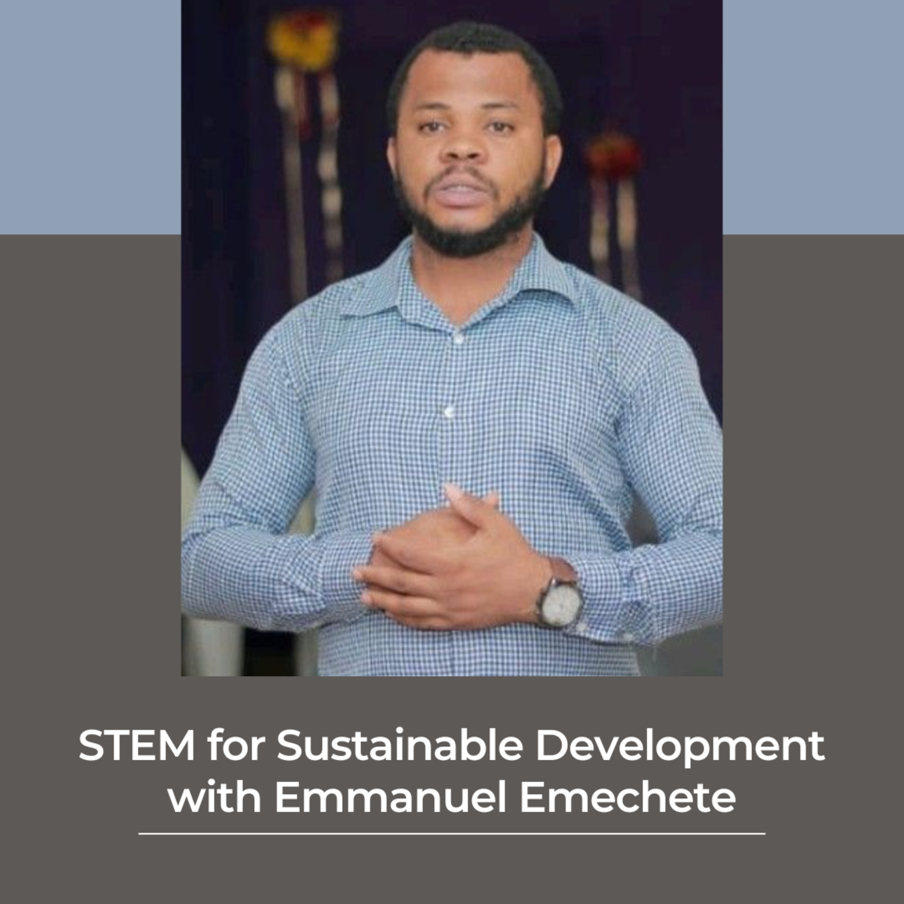 Episode art for STEM for Sustainable Development with Emmanuel Emechete