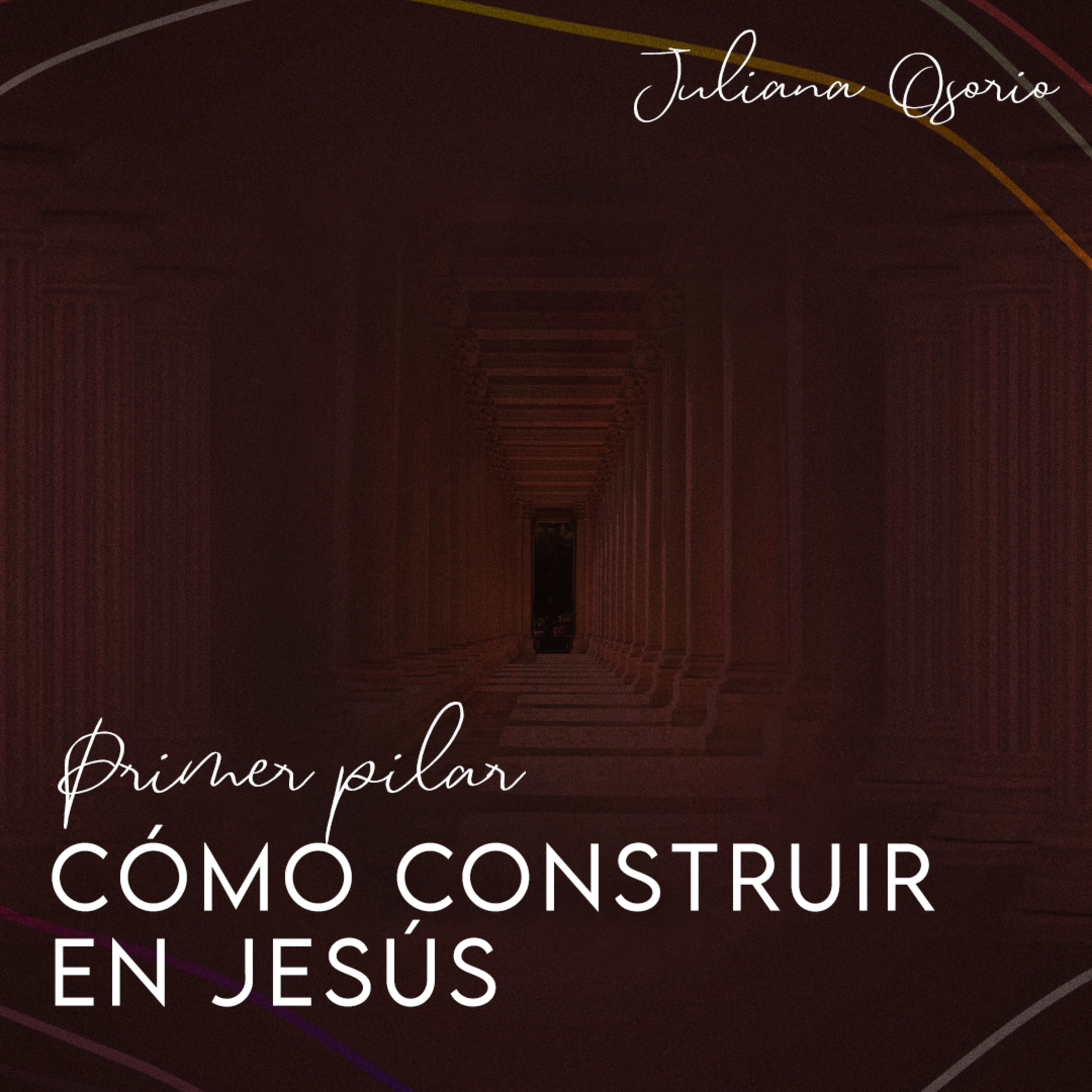 #347- 🇪🇸 Cómo Construir En Jesús: Primer Pilar | Juliana Osorio #CCILondon