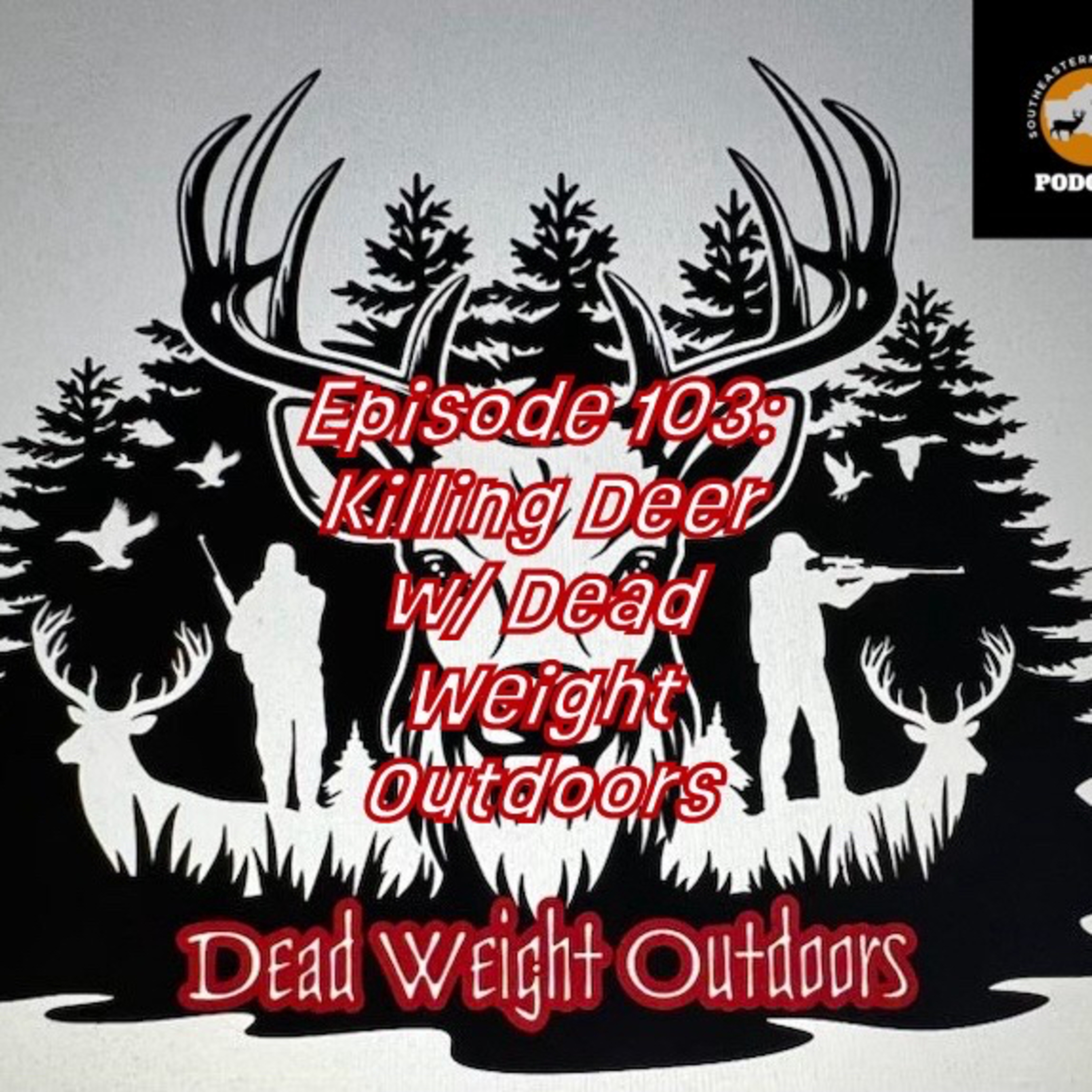 Episode 103: Killing Deer w/ Dead Weight Outdoors