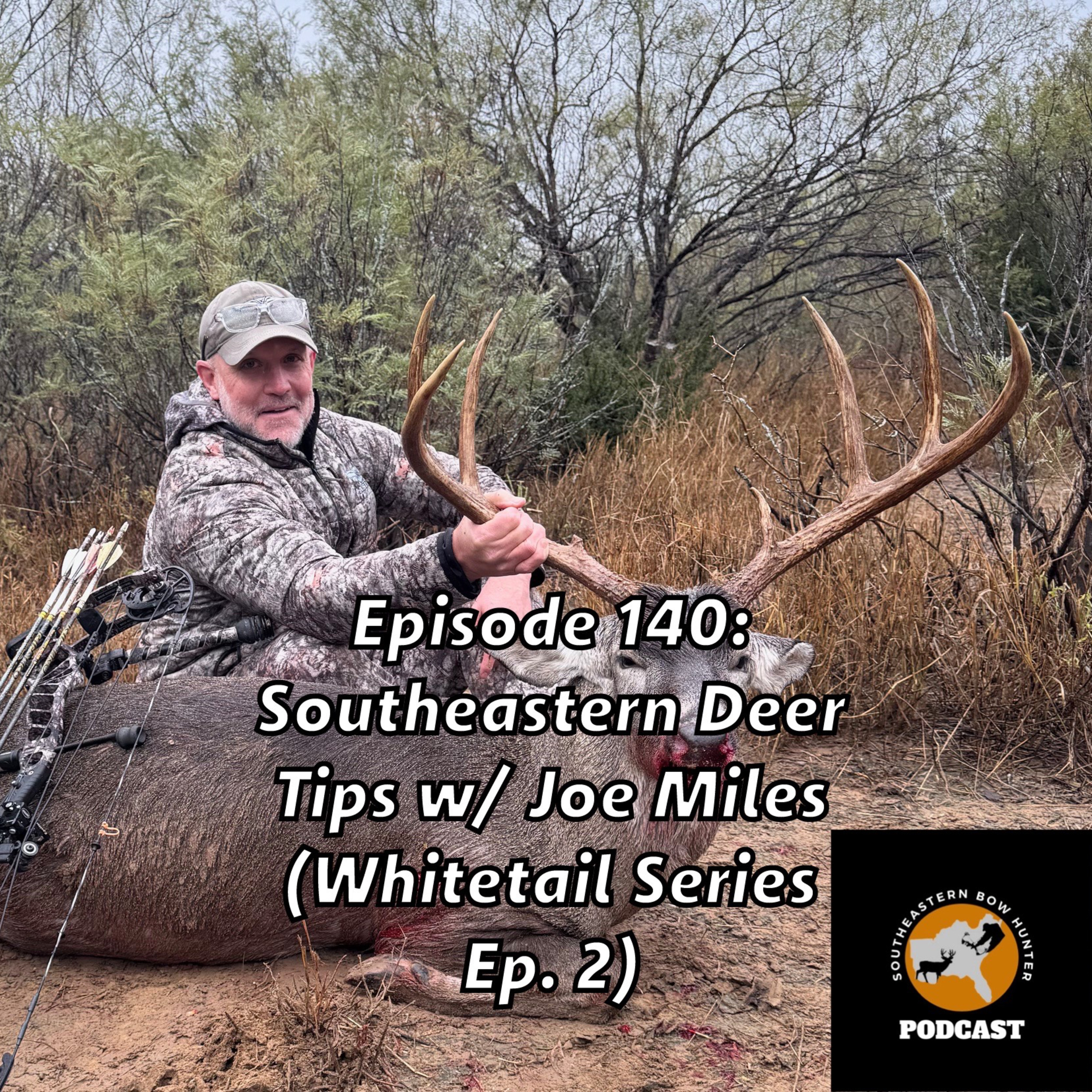 Episode 140: Southeastern Deer Tips w/ Joe Miles (Whitetail Series Ep. 2)