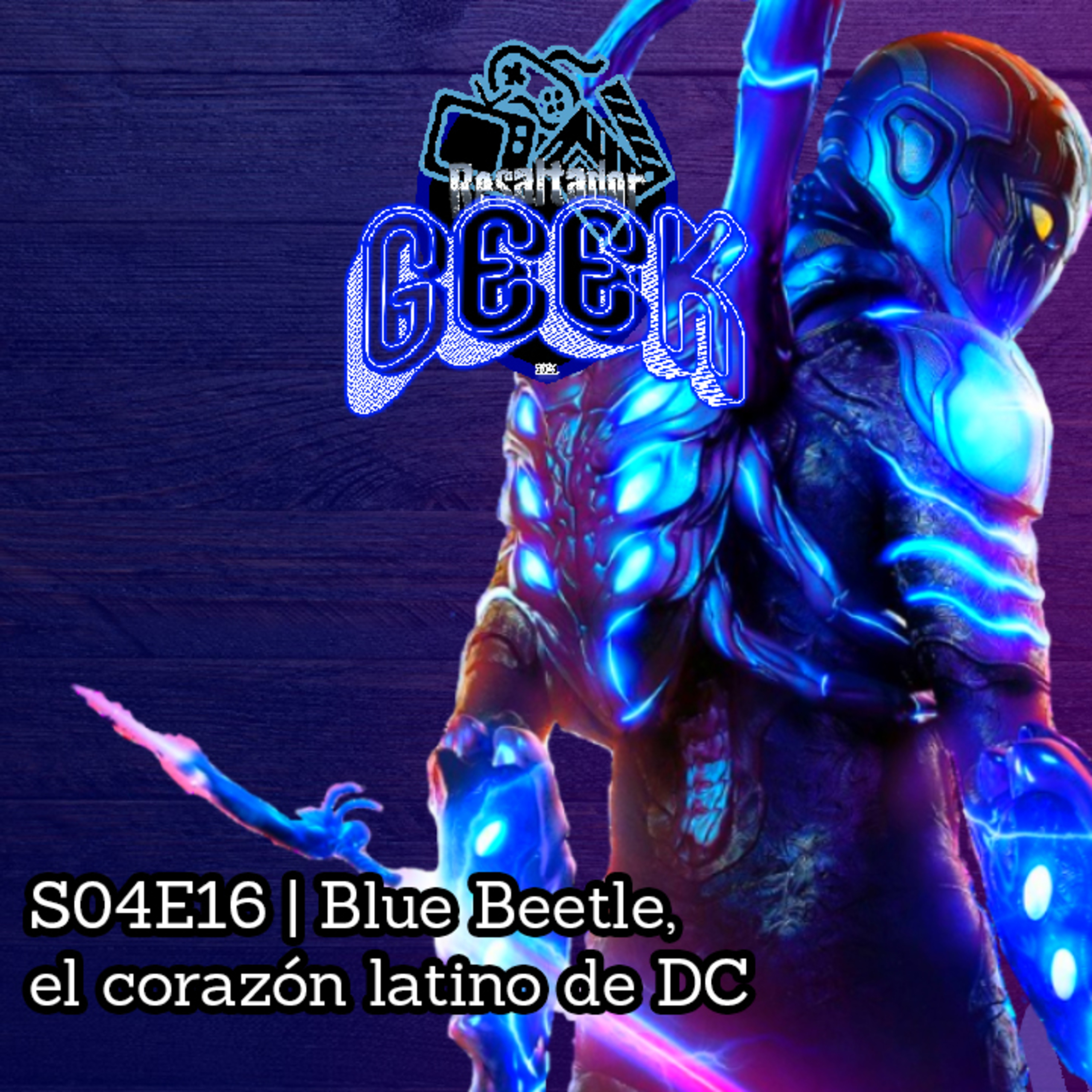 #ResaltadorGeek | S04E16 Blue Beetle, el corazón latino de DC episode artwork