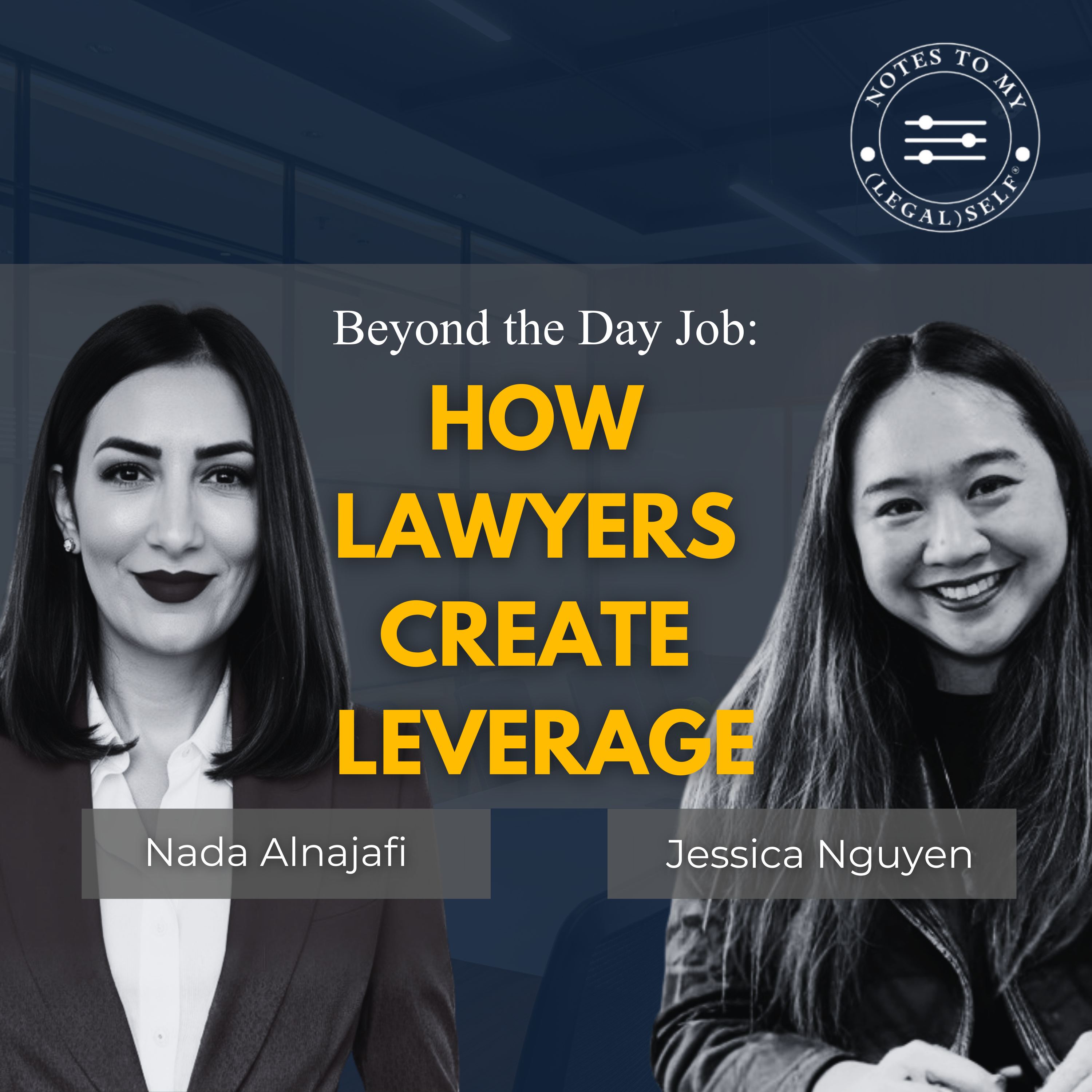 Beyond the Day Job: How Lawyers Create Leverage (Jessica Nguyen, Nada Alnajafi) NTMLS S14E1
