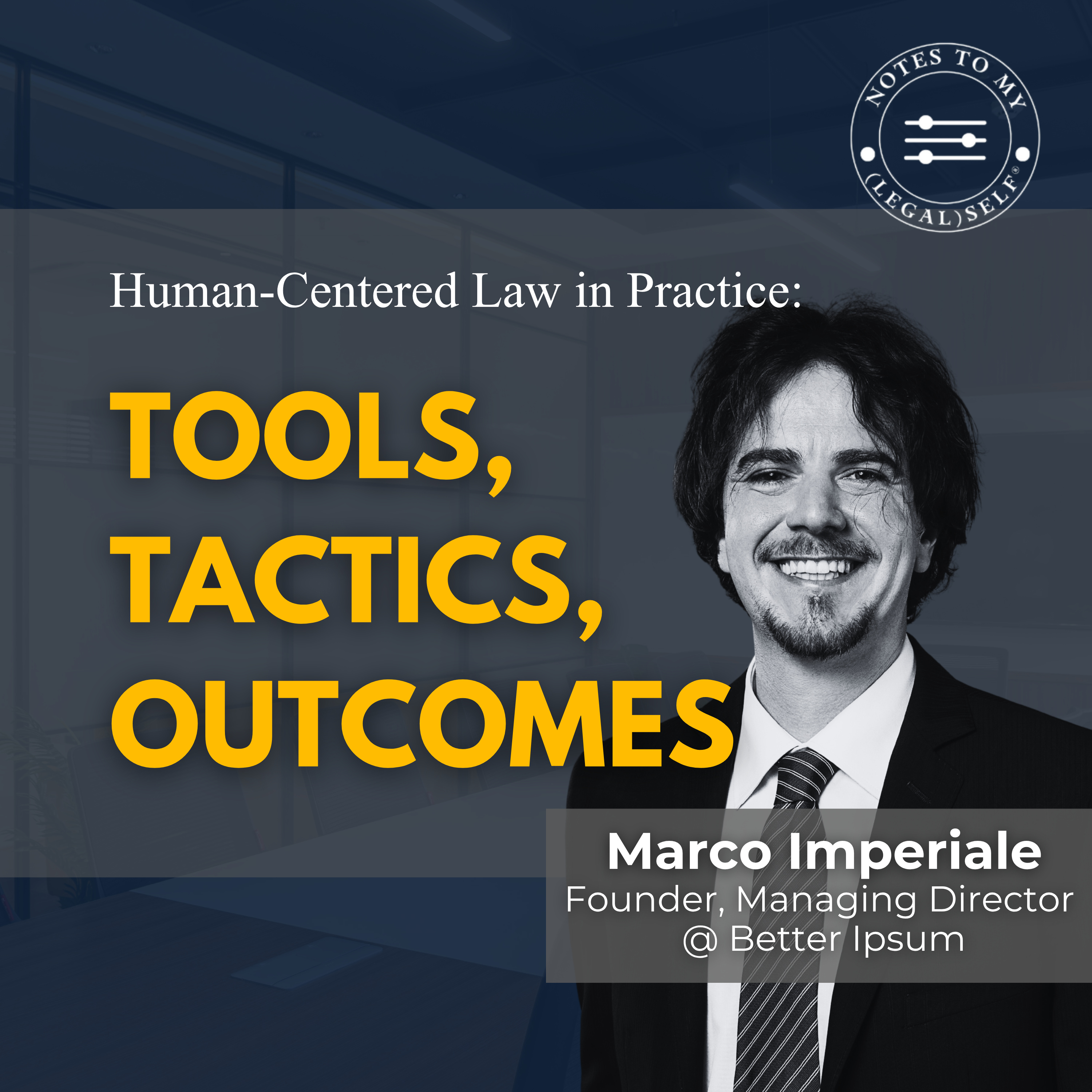 Human-Centered Law in Practice: Tools, Tactics, Outcomes (Marco Imperiale) Notes To My Legal Self Season 14, Episode 7