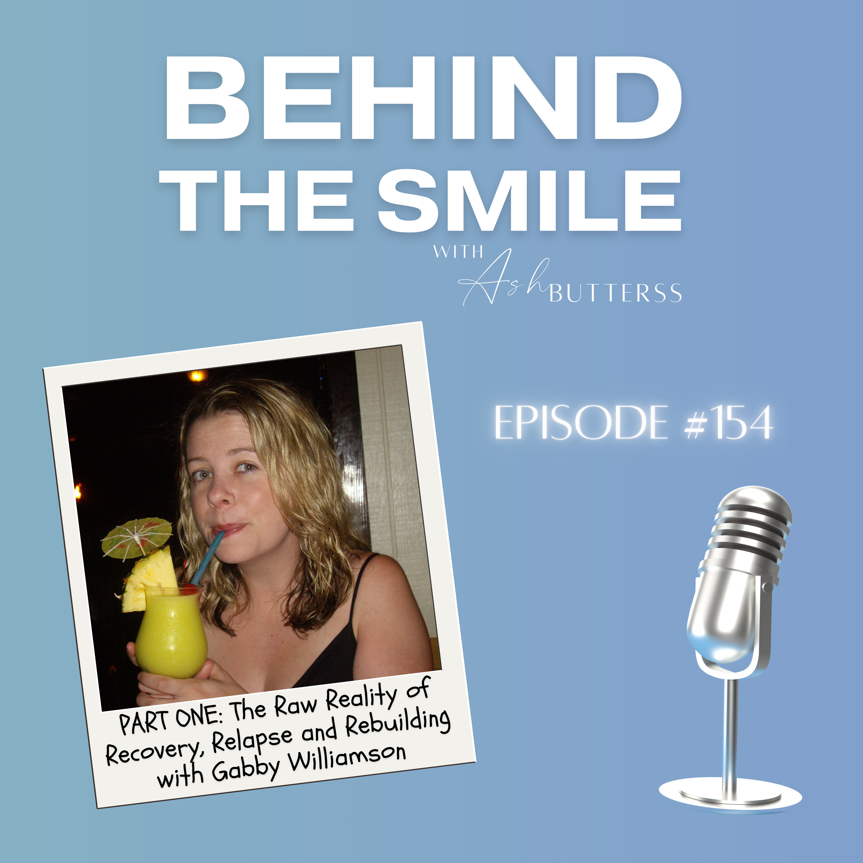 Ep 154. The Raw Reality of Recovery, Relapse and Rebuilding with Gabby Williamson (Part One)