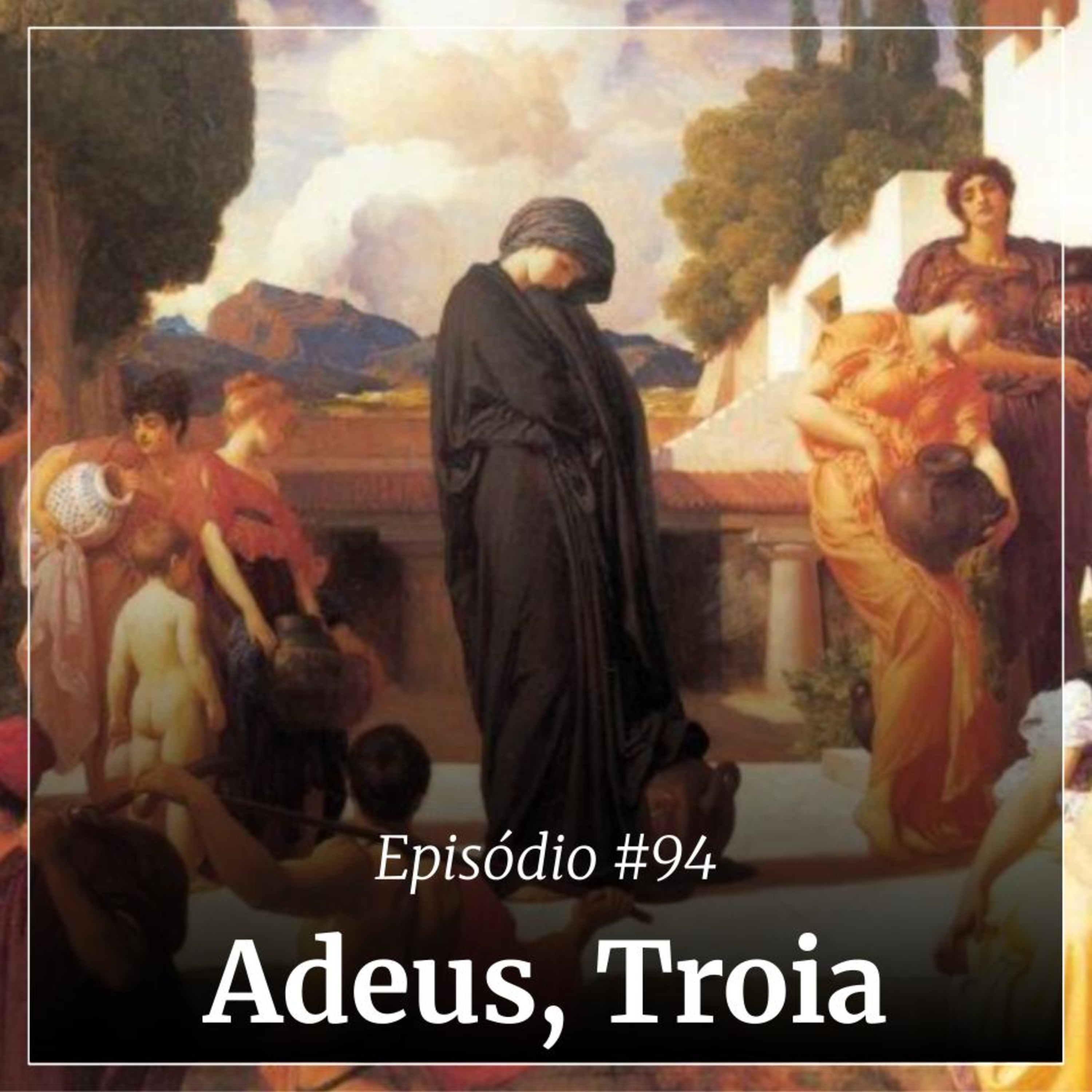 #94 - Adeus, Troia