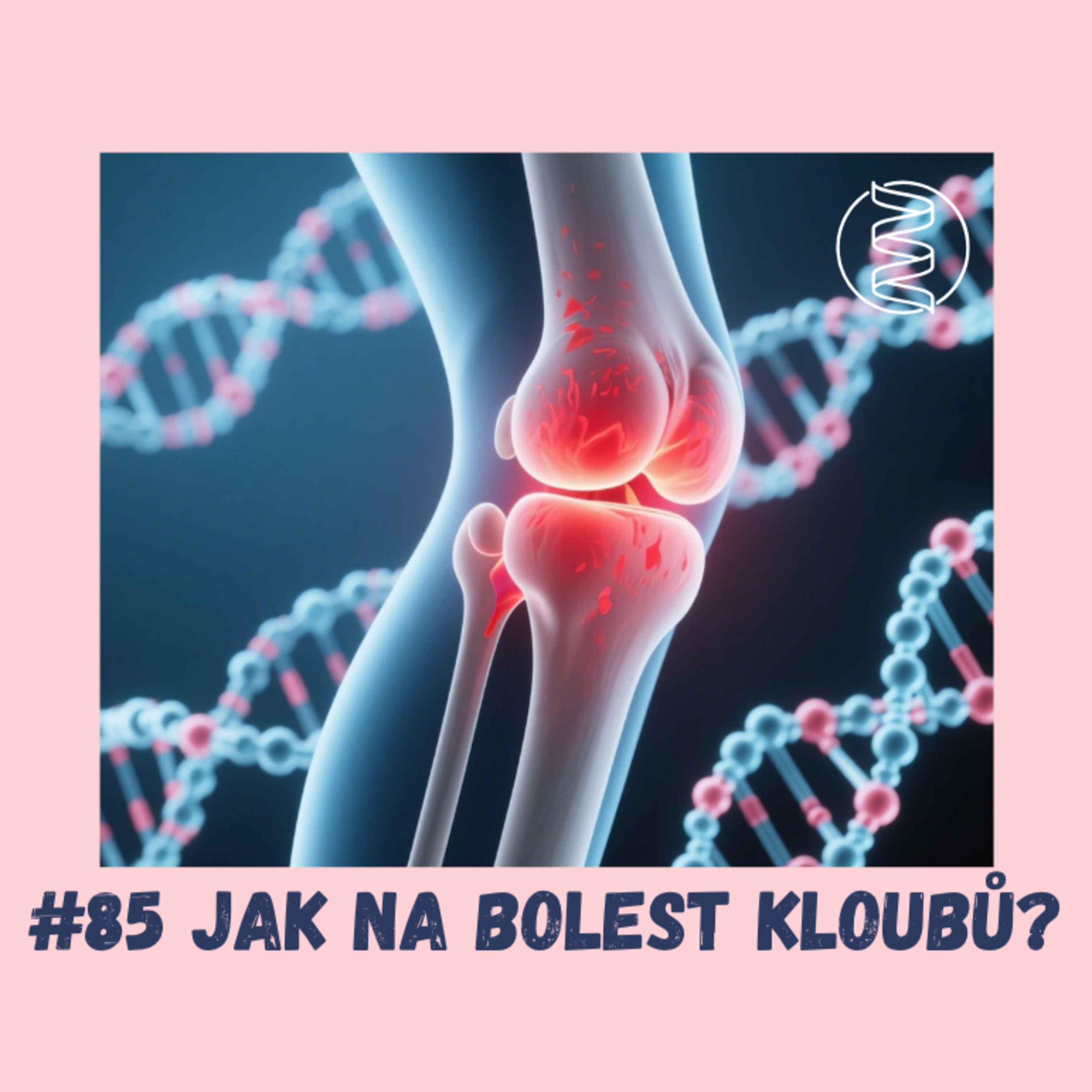 #85 JAK NA BOLEST KLOUBŮ POMOCÍ EPIGENETIKY / bolest kolen, nociceptor, zánět, artritida, artróza, přetížení kloubů, pooperační bolest, degenerativní poškození, menopauza, fascie, plantární fascie episode artwork