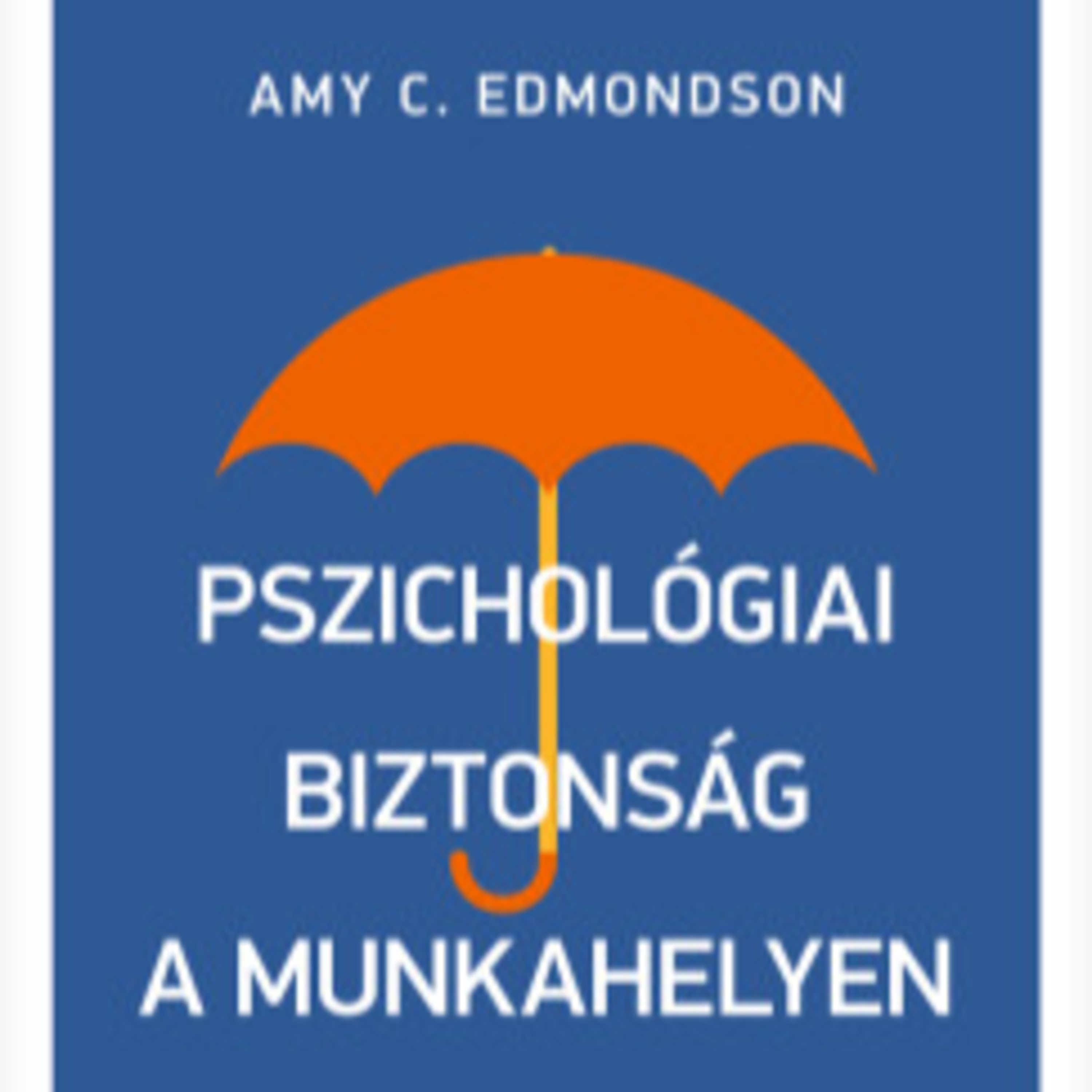 Amy C. Edmondson - Pszichológiai biztonság a munkahelyen - Dura Mónika