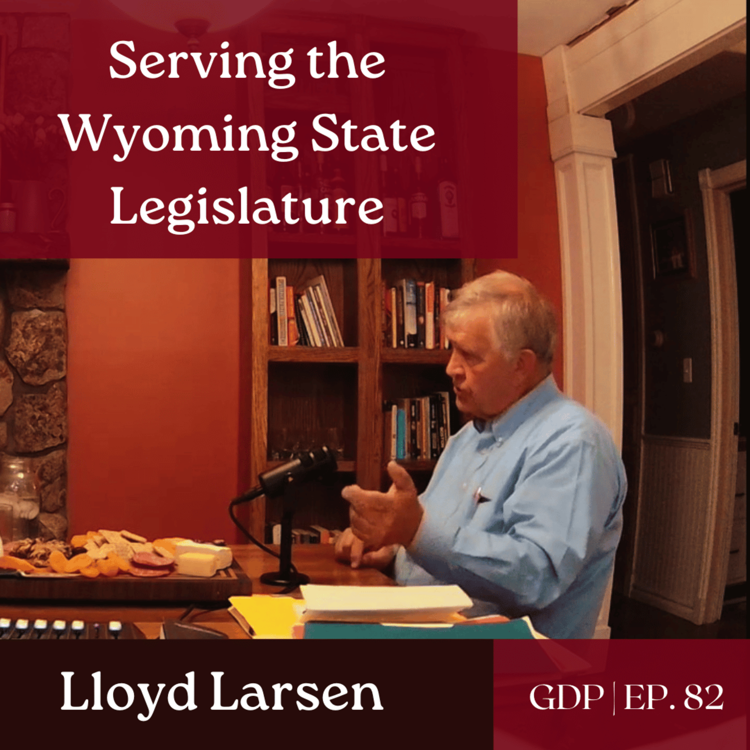 Serving the Wyoming State Legislature - Ft. Representative Lloyd Larsen | The GDP | Ep. 82 episode artwork