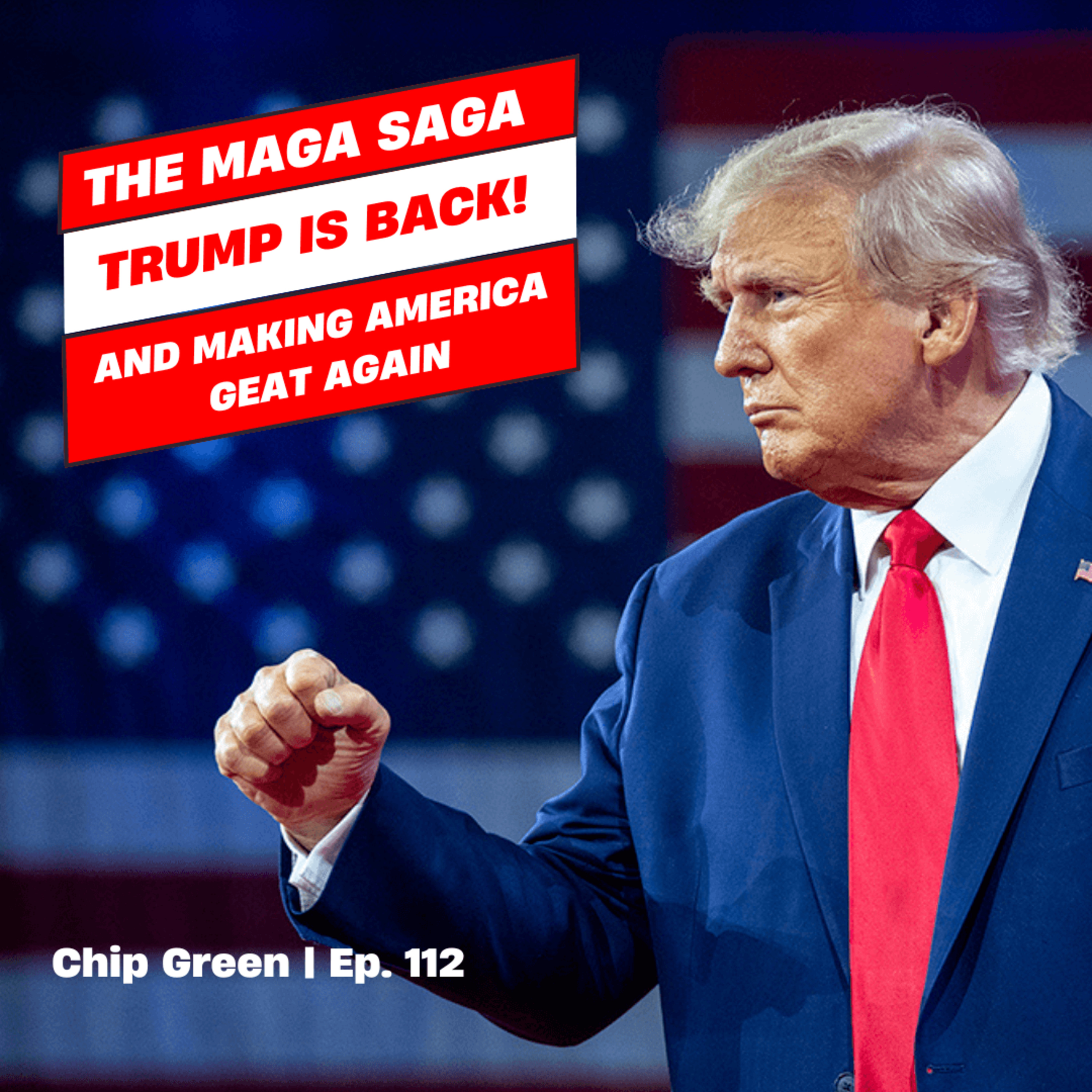 The MAGA SAGA: Trump is back and Making America Great Again! - Ft. Chip Green | The GDP | Ep. 112
