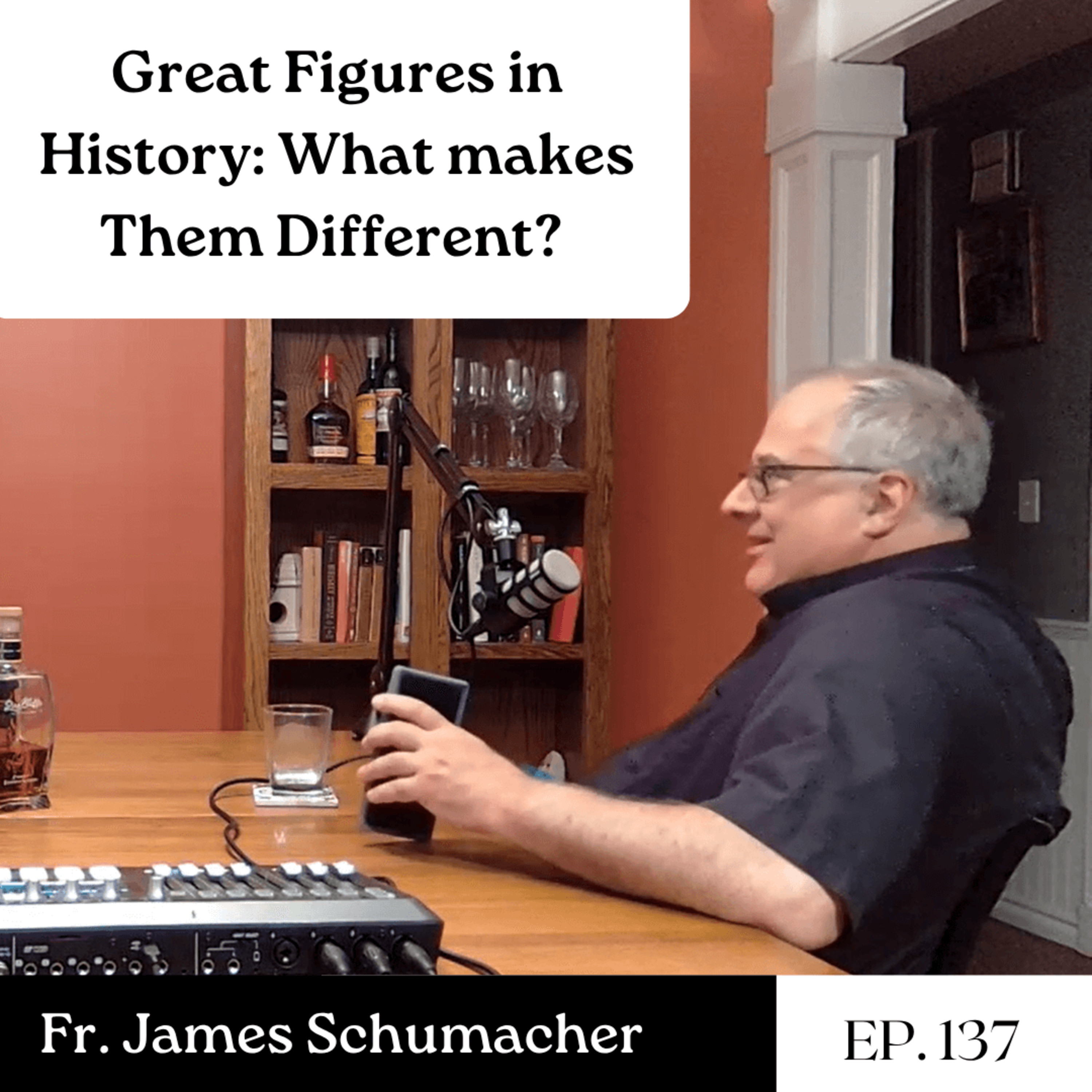 Great Figures in History: What makes Them Different? - Fr. James Schumacher | The GDP | Ep. 137