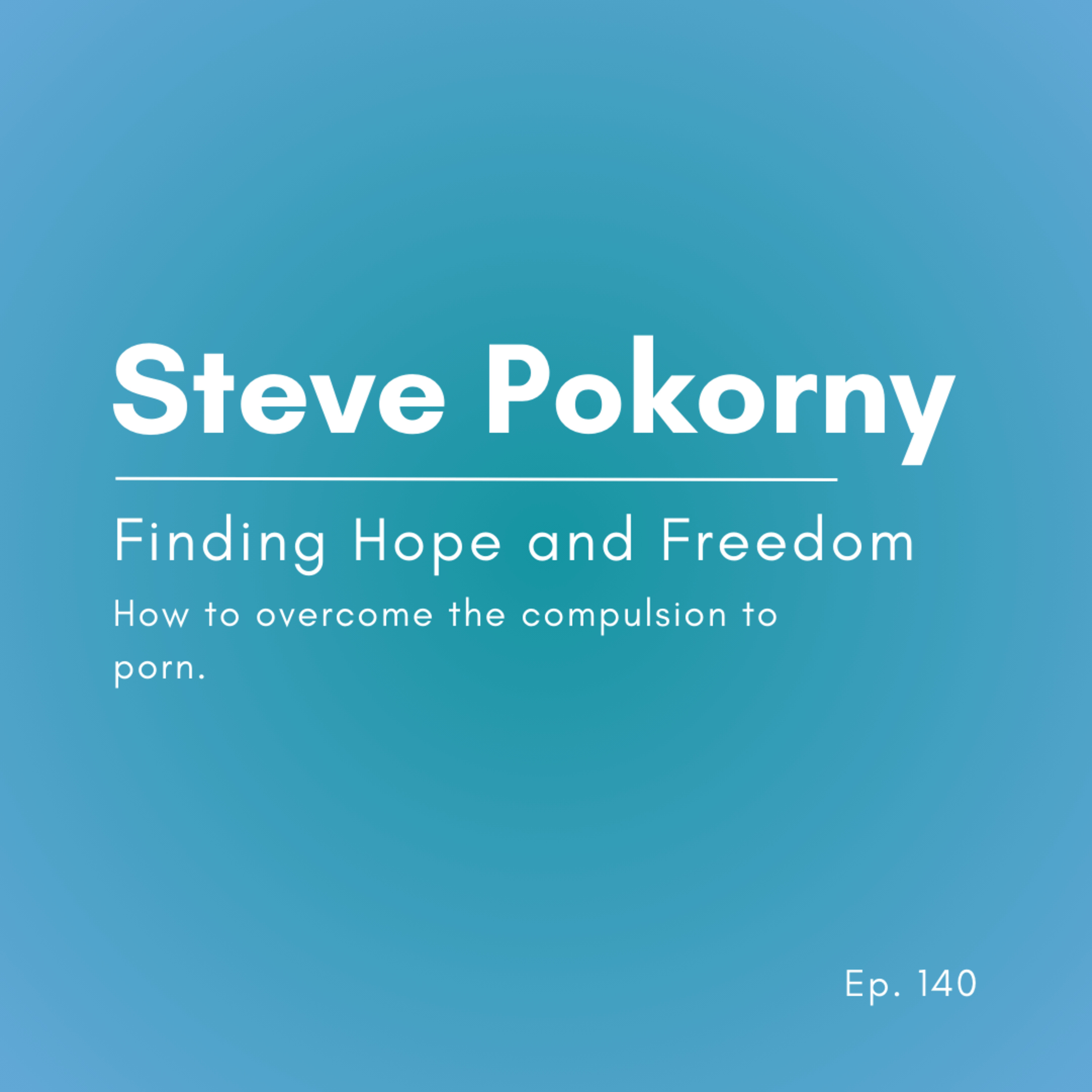 Saying No to the Lesser You: Finding Freedom from Porn - Steve Pokorny | Ep. 140