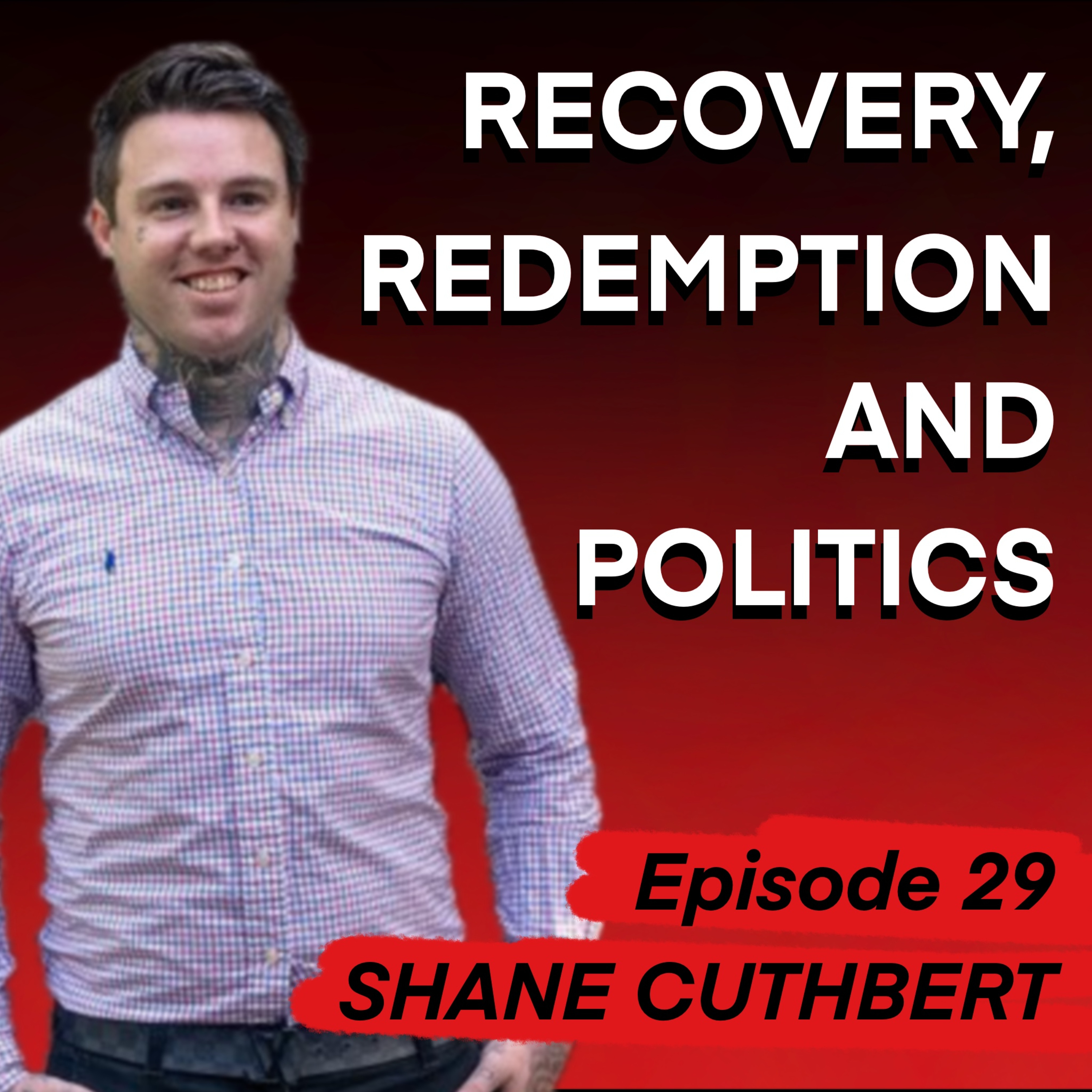 Recovery, Redemption and Politics : Shane Cuthbert - Ep. 29