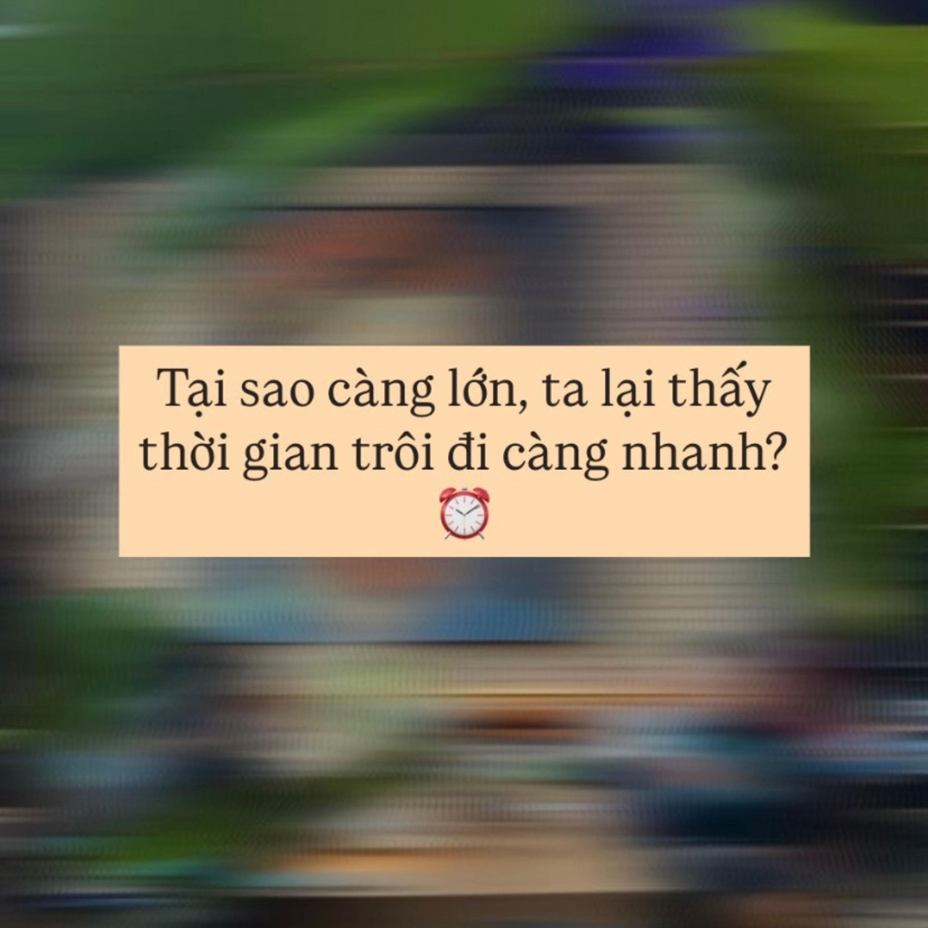 [Tốt hơn 1%] Tại sao càng lớn, ta lại thấy thời gian trôi đi càng nhanh?