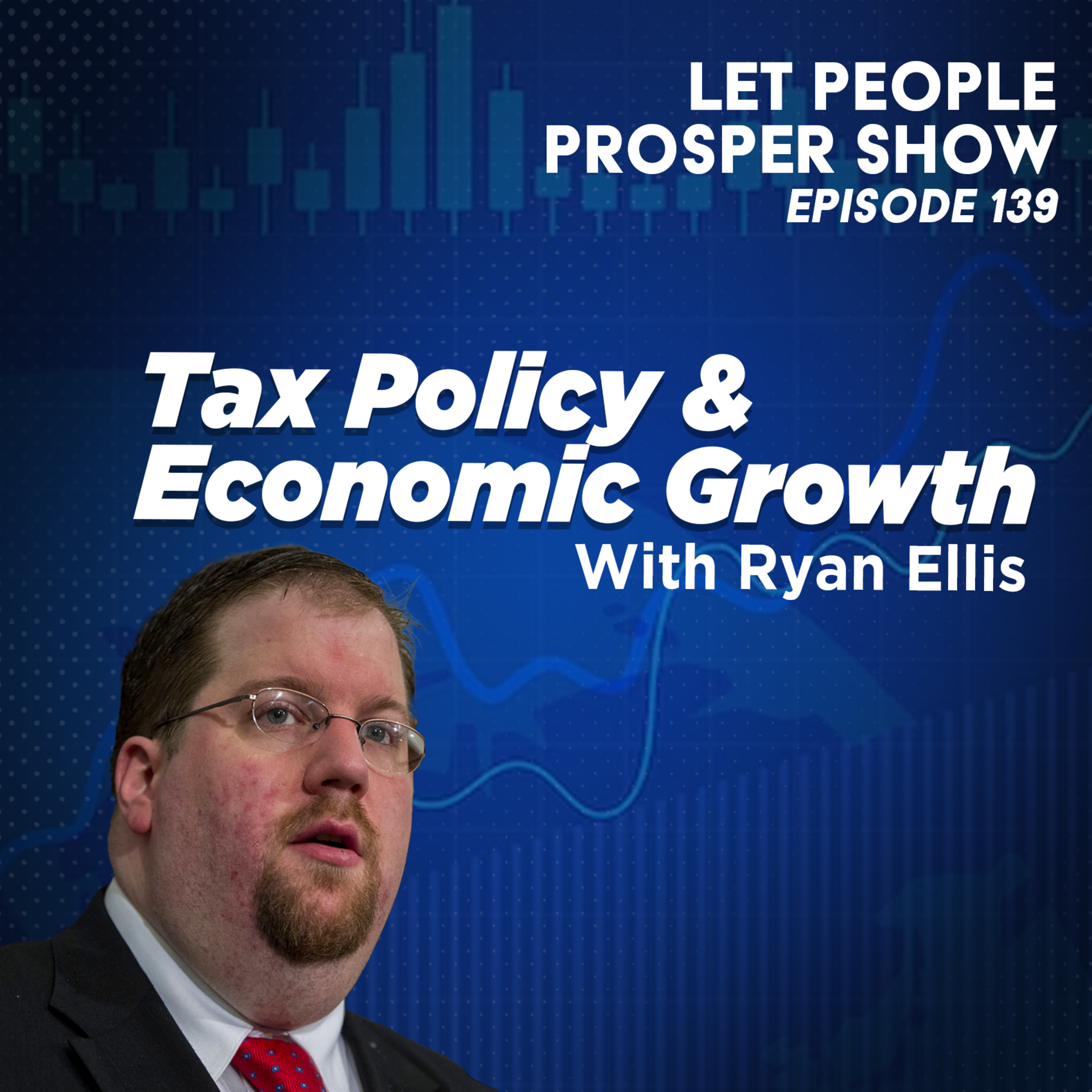 Tax Policy & Economic Growth with Ryan Ellis | Let People Prosper Show Ep. 139🎙️ episode artwork