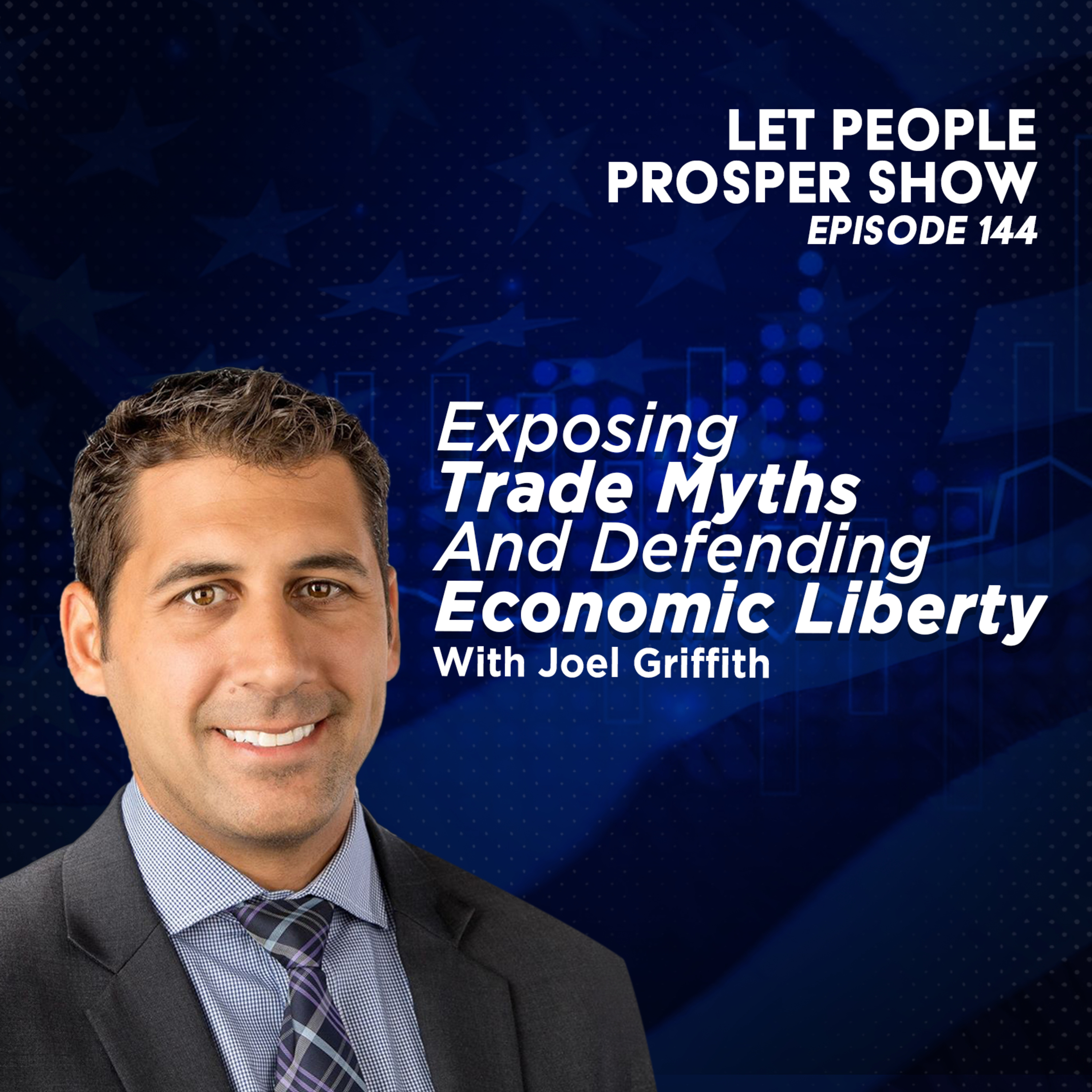 Exposing Trade Myths & Defending Economic Liberty with Joel Griffith | Let People Prosper Ep. 144🎙️ episode artwork