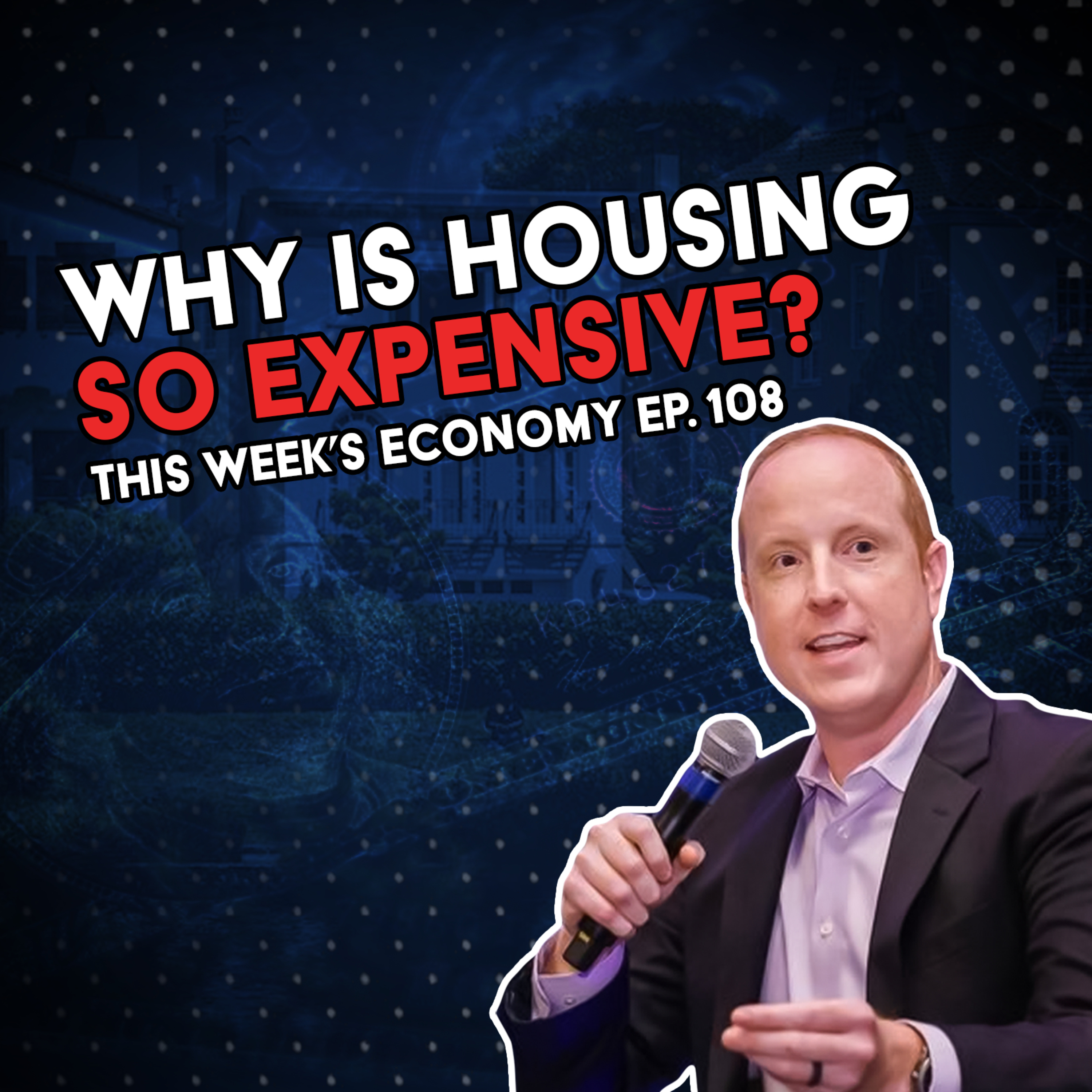 Why is Housing So Expensive? | This Week's Economy Ep. 108 episode artwork