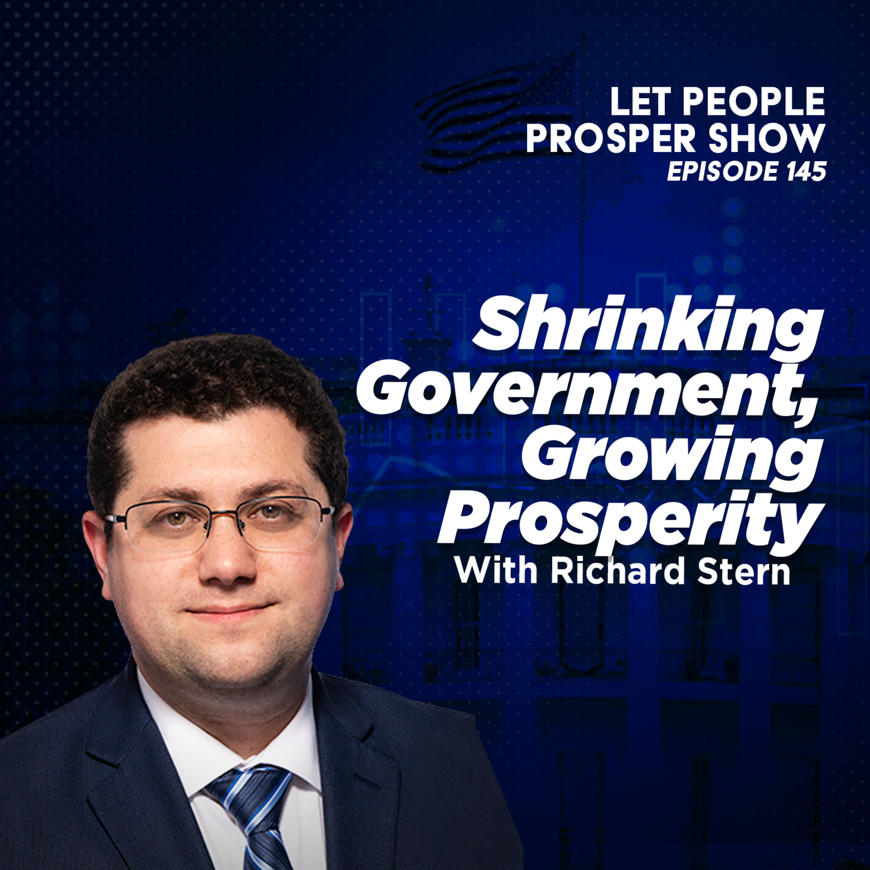 Shrinking Government, Growing Prosperity with Richard Stern | Let People Prosper Ep. 145🎙️ episode artwork