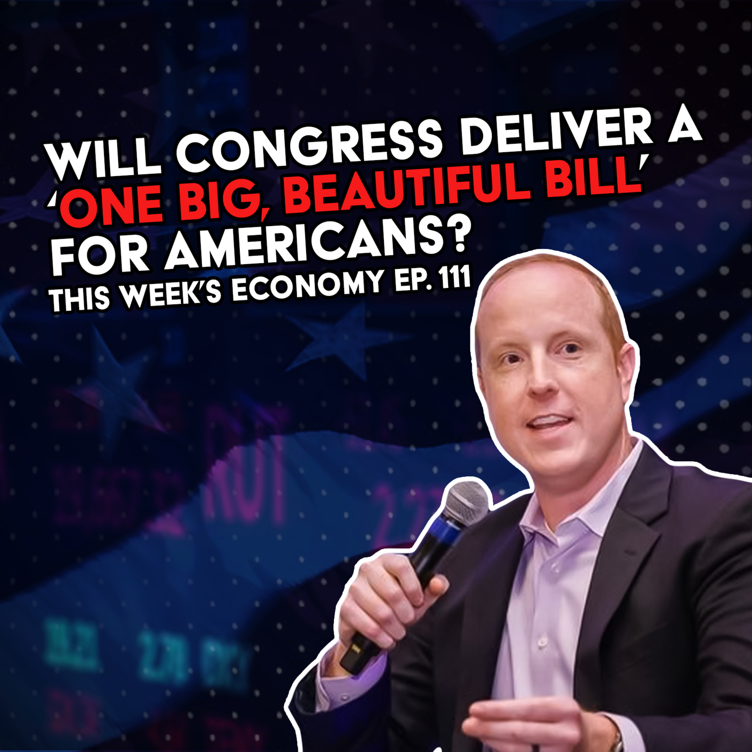 Will Congress Deliver a ‘One Big, Beautiful Bill’ for Americans? | This Week's Economy Ep. 111 episode artwork