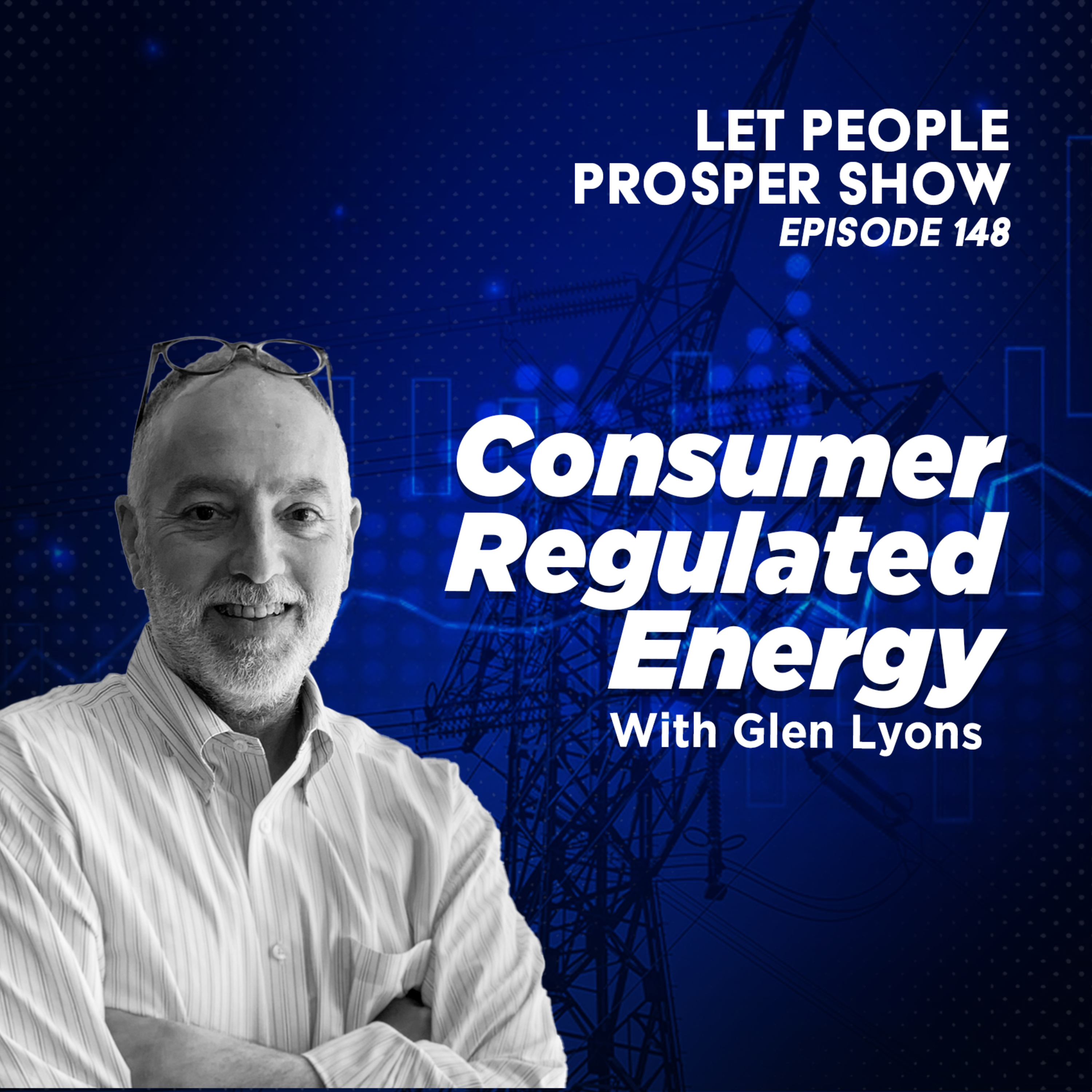 Consumer Regulated Energy with Glen Lyons | Let People Prosper Ep. 148🎙️ episode artwork