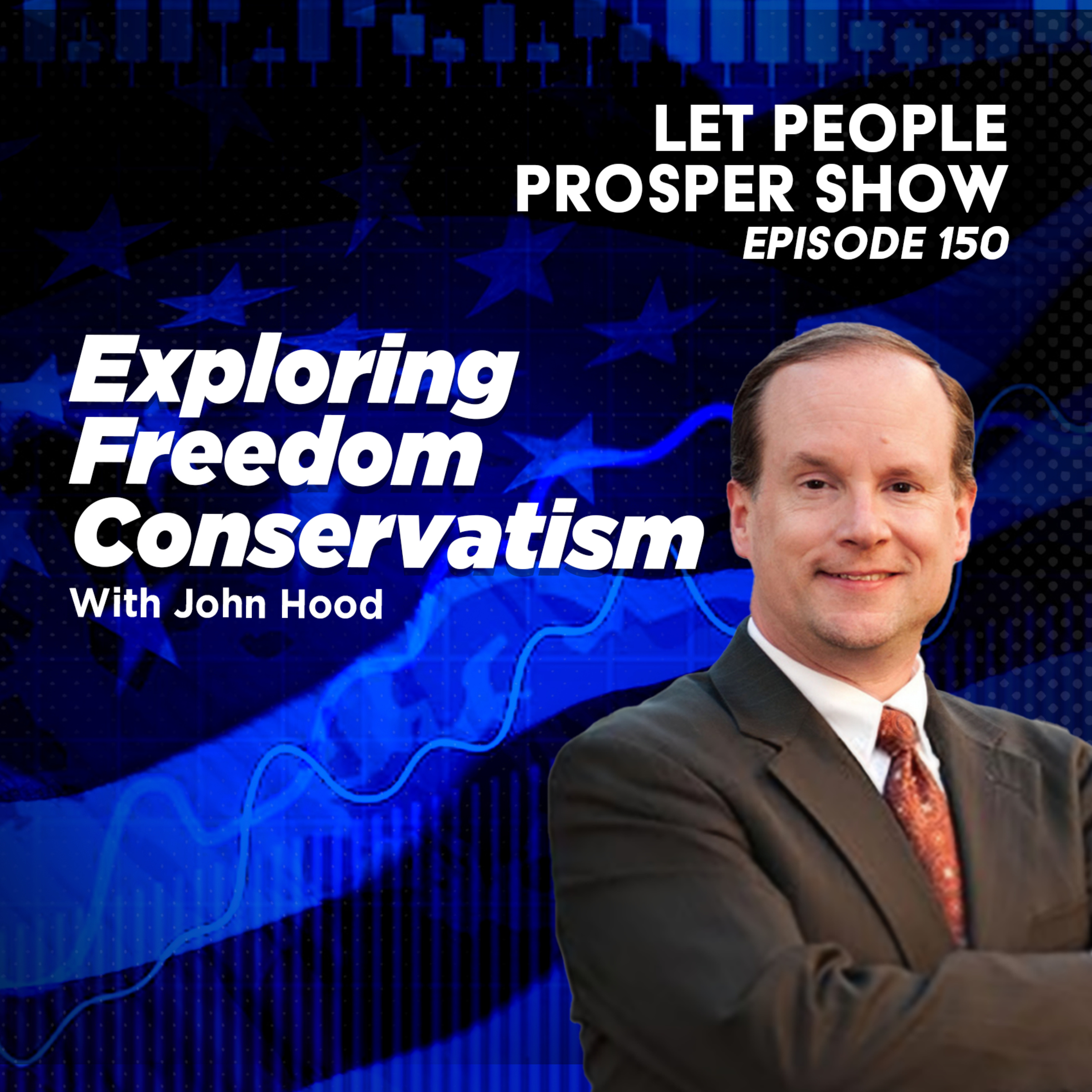 Exploring Freedom Conservatism with John Hood | Let People Prosper Show Ep. 150🎙️ episode artwork