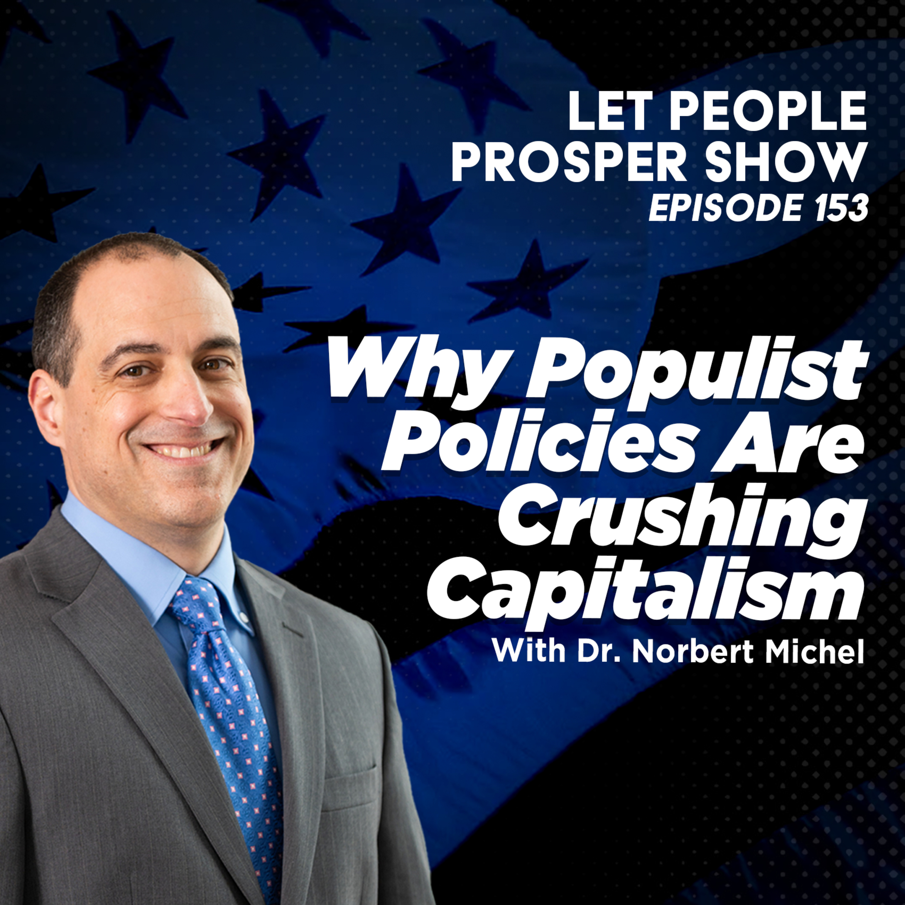Why Populist Policies Are Crushing Capitalism with Dr. Norbert Michel | Let People Prosper Show Ep. 153🎙️ episode artwork