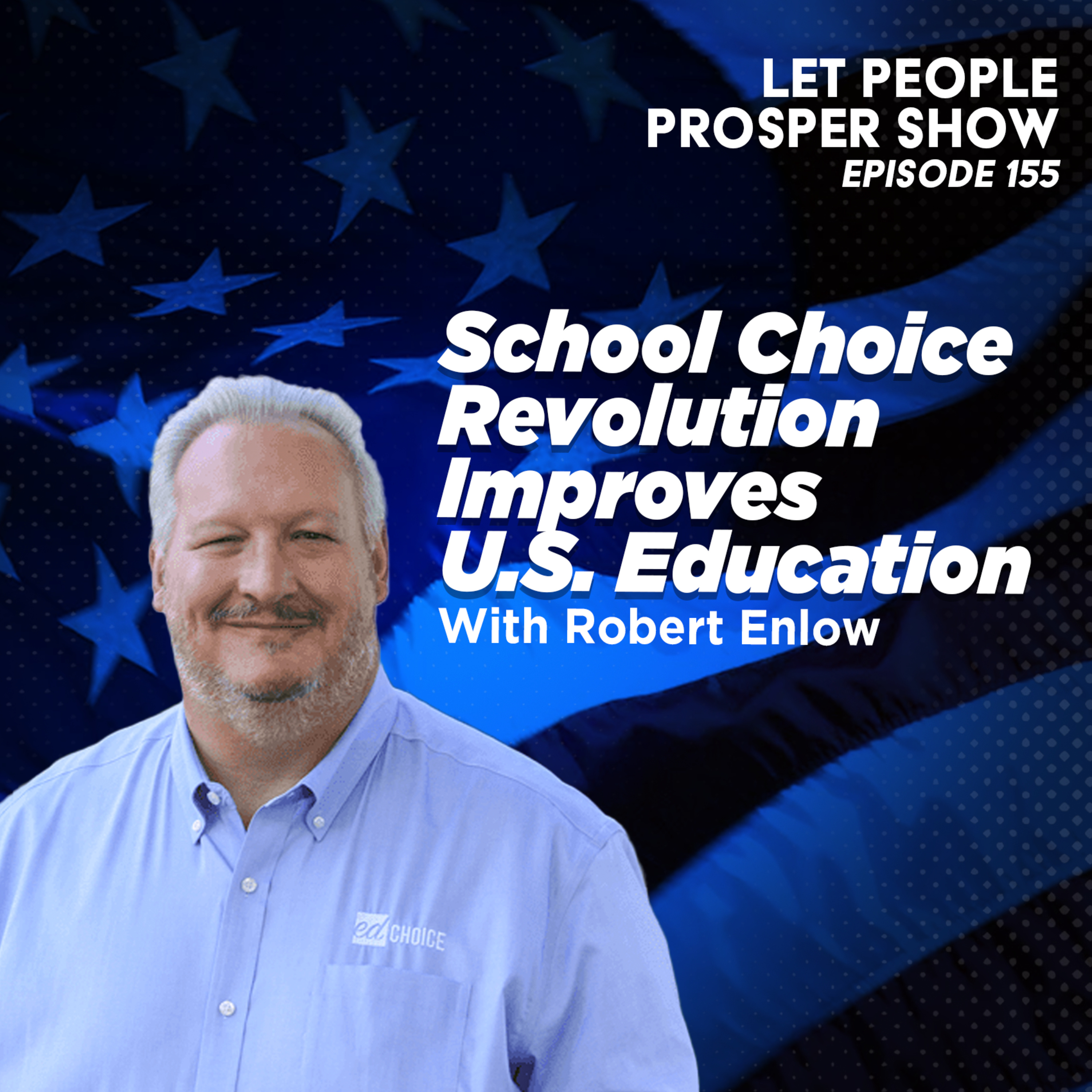 School Choice Revolution Improves U.S. Education with Robert Enlow | Let People Prosper Show Ep. 155  episode artwork
