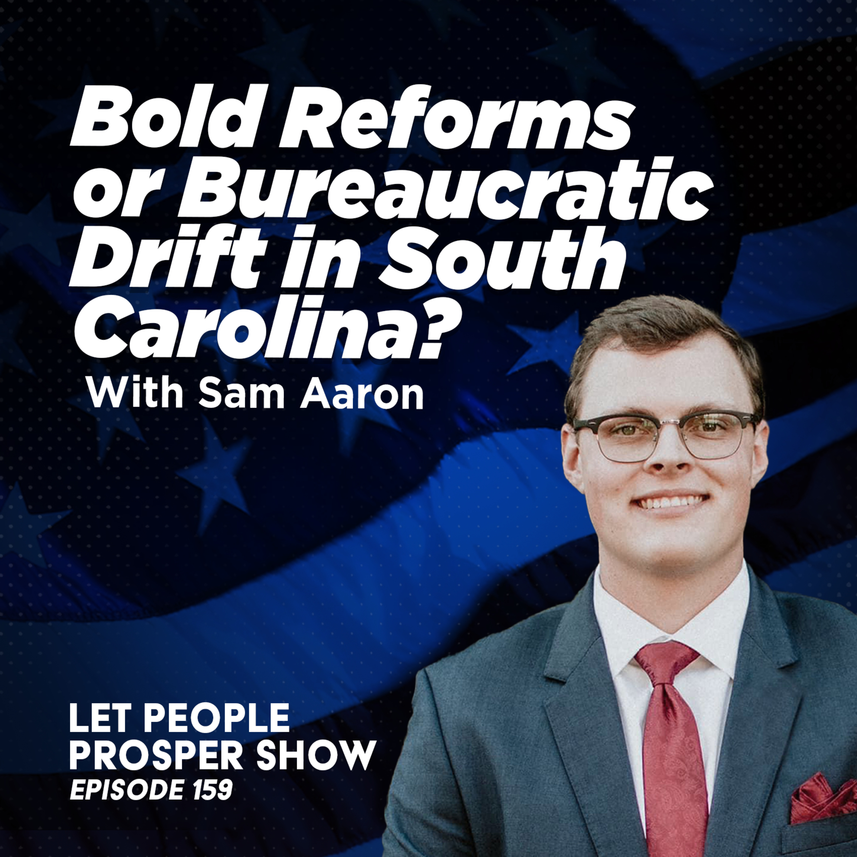 Bold Reforms or Bureaucratic Drift in South Carolina? with Sam Aaron | Let People Prosper Show Ep. 159🎙️  episode artwork