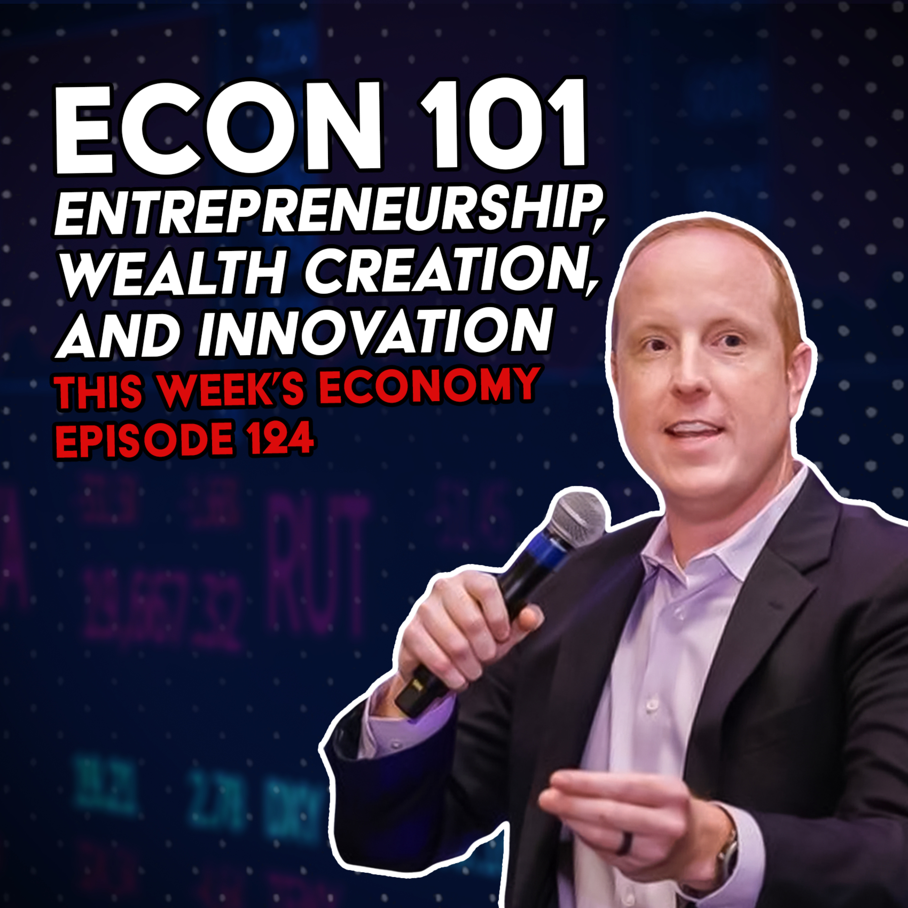 Econ 101: Entrepreneurship, Wealth Creation, and Innovation | This Week's Economy Ep. 124  episode artwork