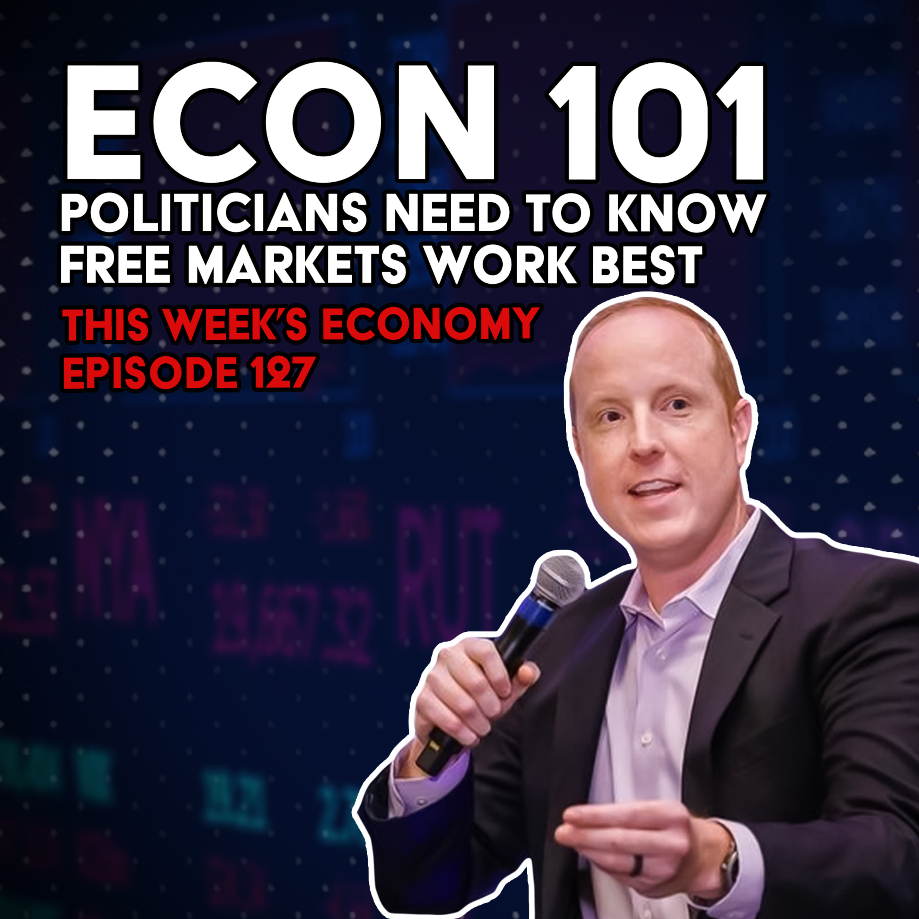 Econ 101: Politicians Need to Know Free Markets Work Best | This Week's Economy Ep. 127  episode artwork