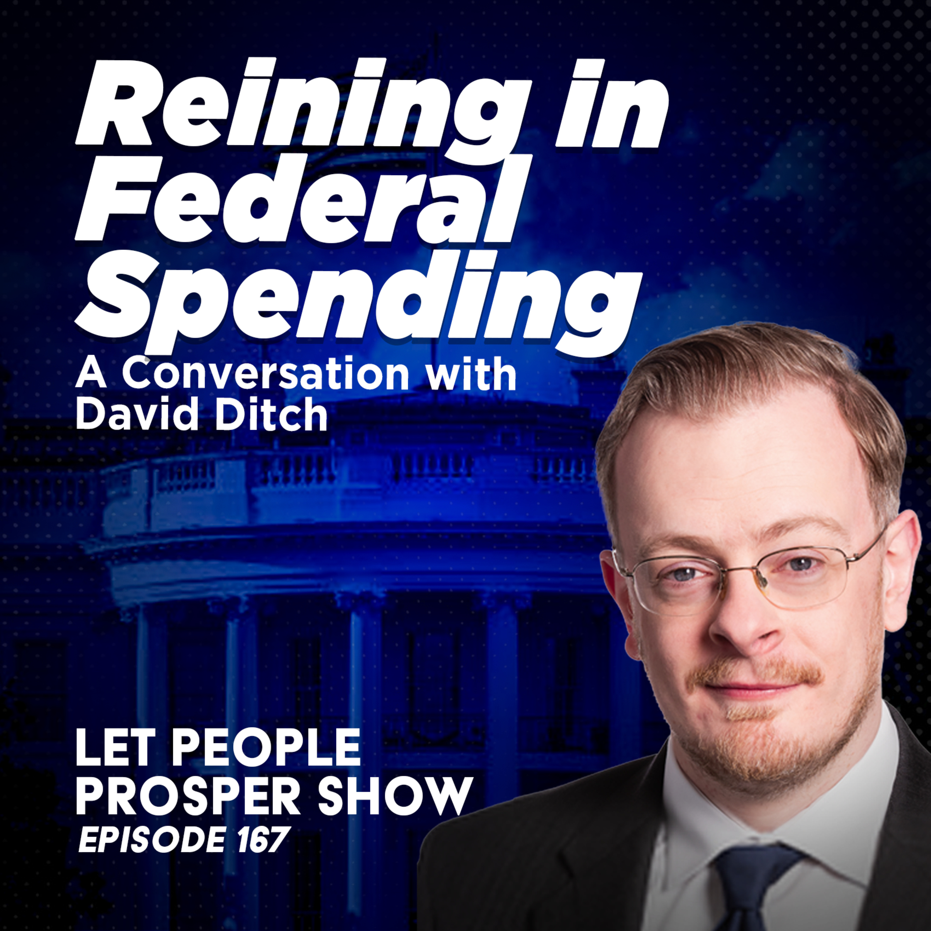 Reining in Federal Spending: A Conversation with David Ditch | Let People Prosper 167 | Let People Prosper 167🎙️  episode artwork