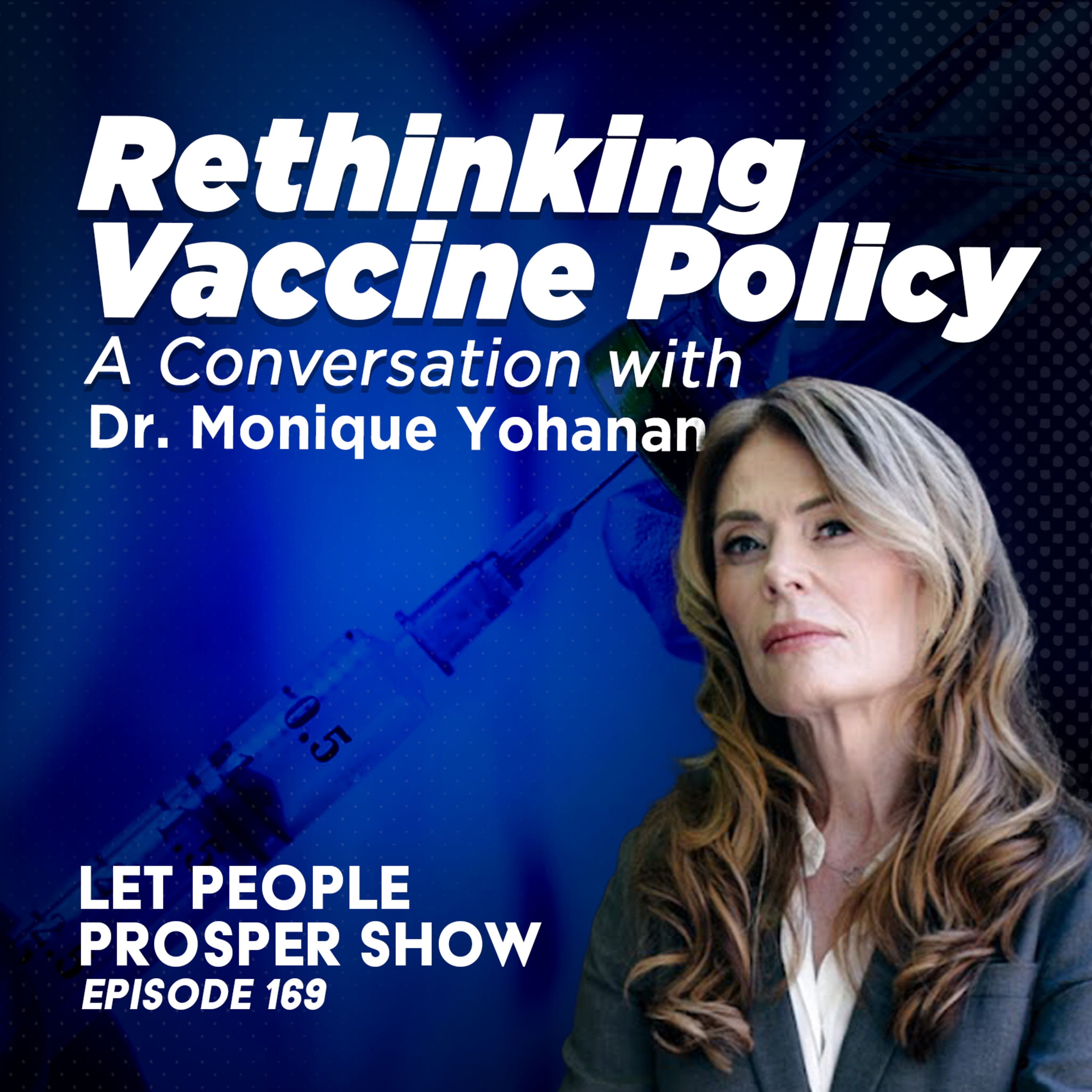 Rethinking Vaccine Policy: A Conversation with Dr. Monique Yohanan | Let People Prosper Ep. 169đď¸