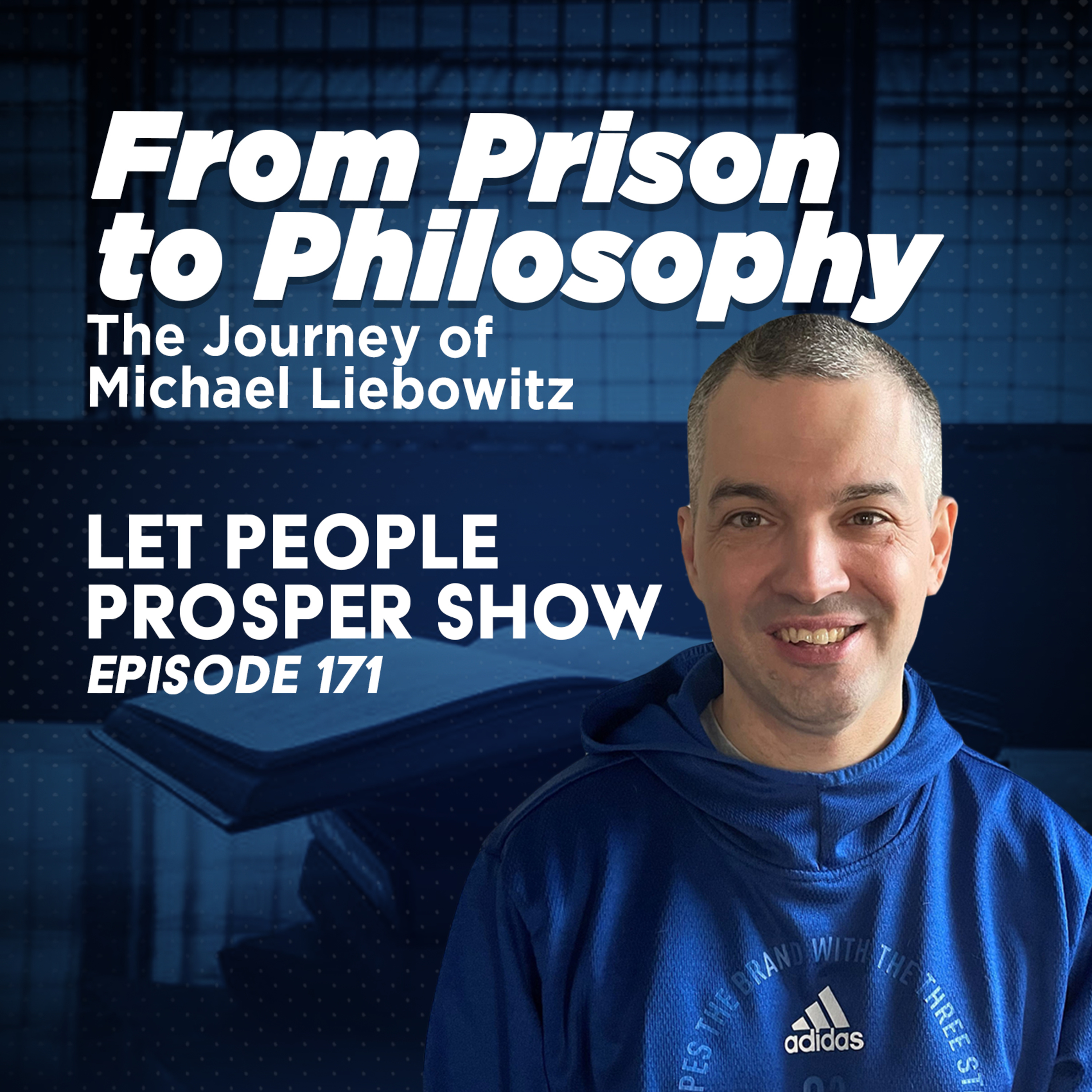 From Prison to Philosophy: The Journey of Michael Liebowitz | Let People Prosper Ep. 171🎙️ episode artwork