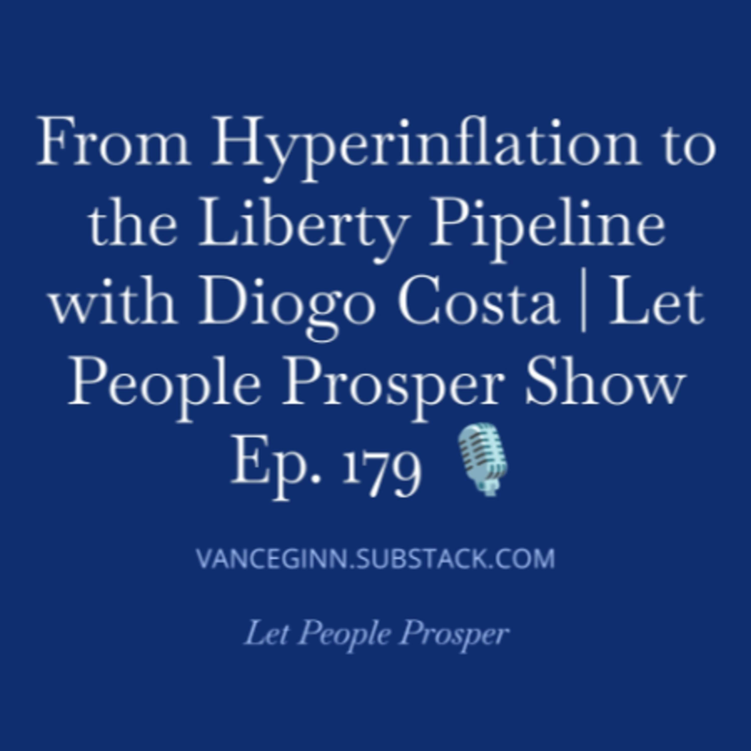 From Hyperinflation to the Liberty Pipeline with Diogo Costa | Let People Prosper Show Ep. 179  episode artwork