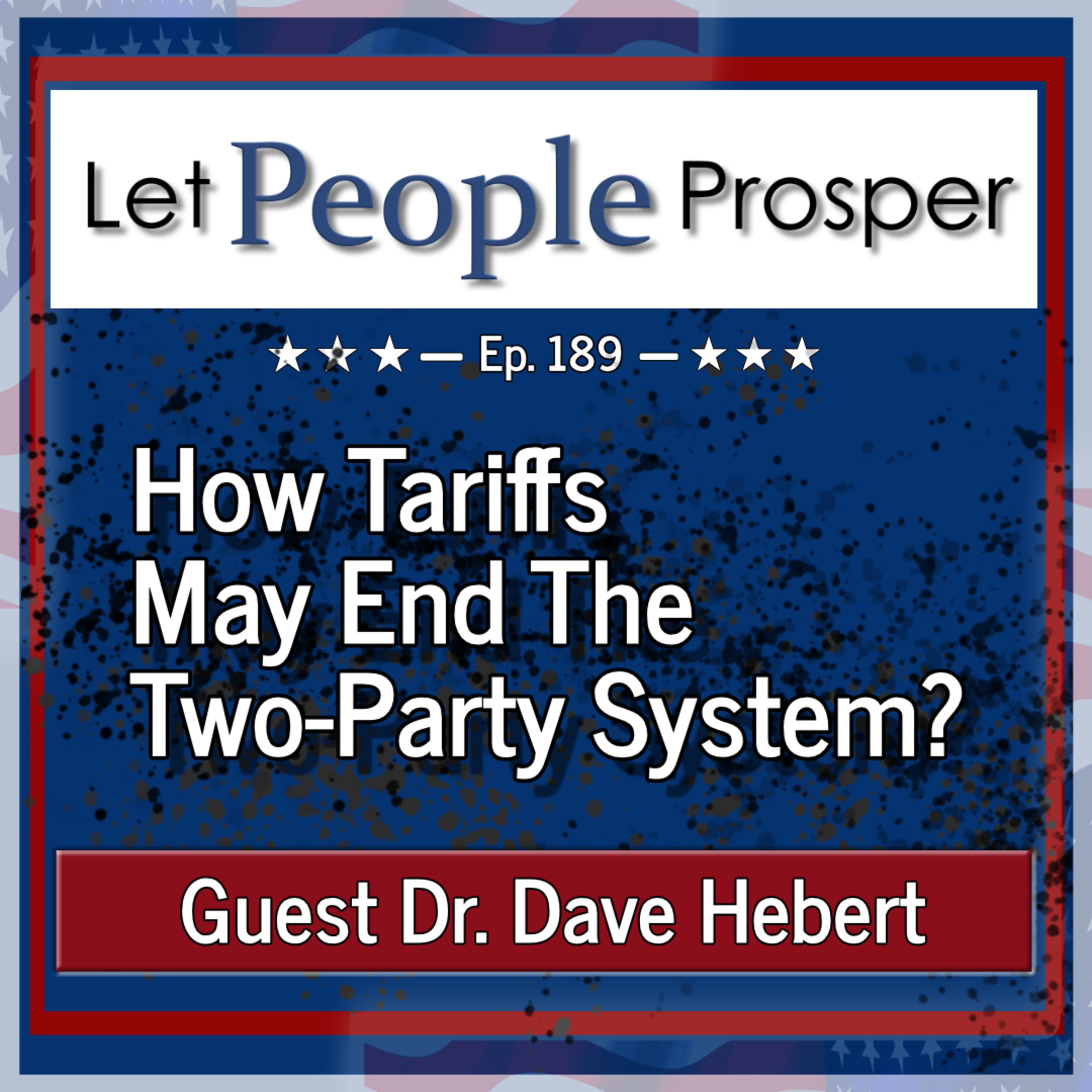 Why Tariffs Persist Despite Evidence with Dr. David Hebert | Let People Prosper Ep. 189 episode artwork