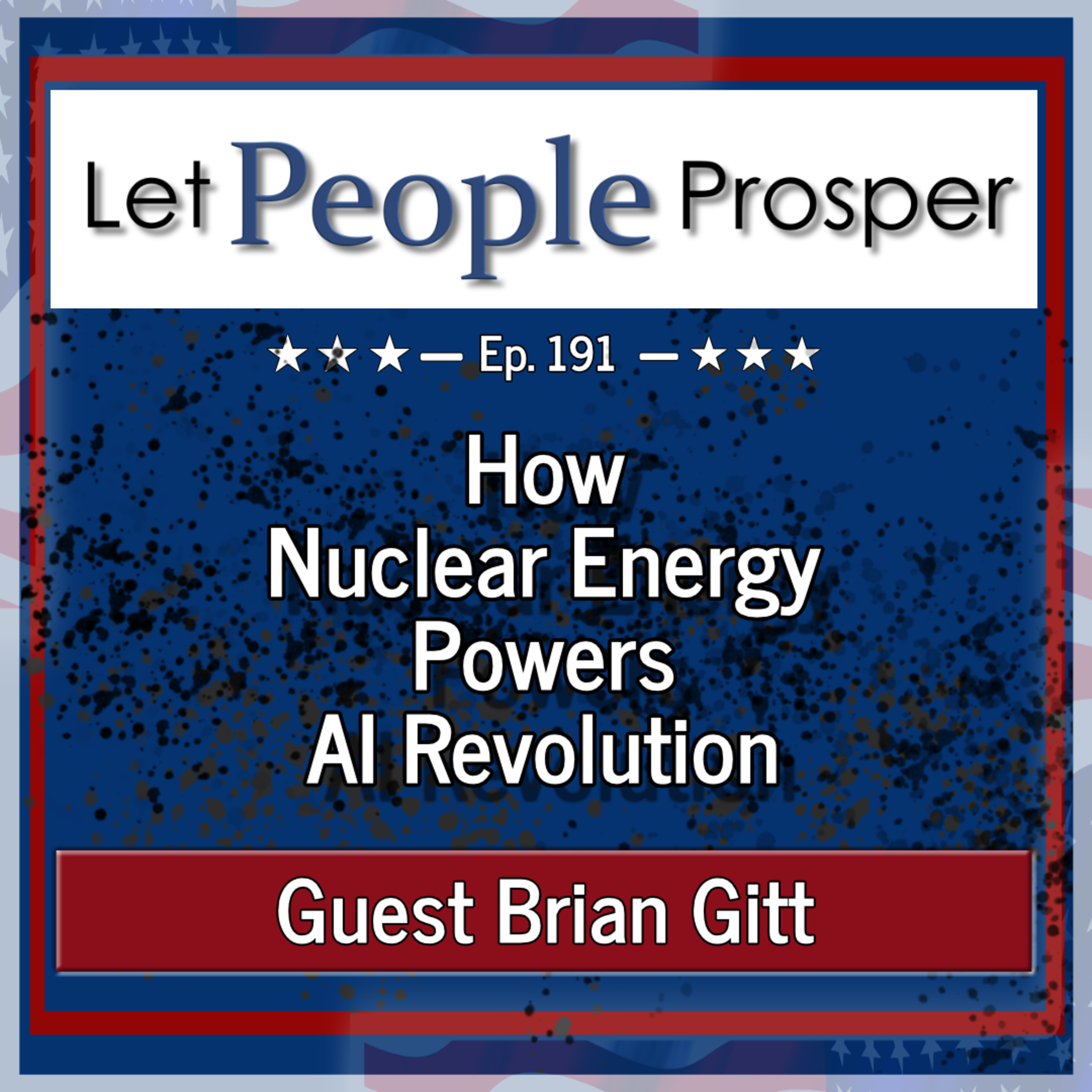 How Nuclear Energy Powers AI Revolution with Brian Gitt | Let People Prosper Ep. 191 episode artwork