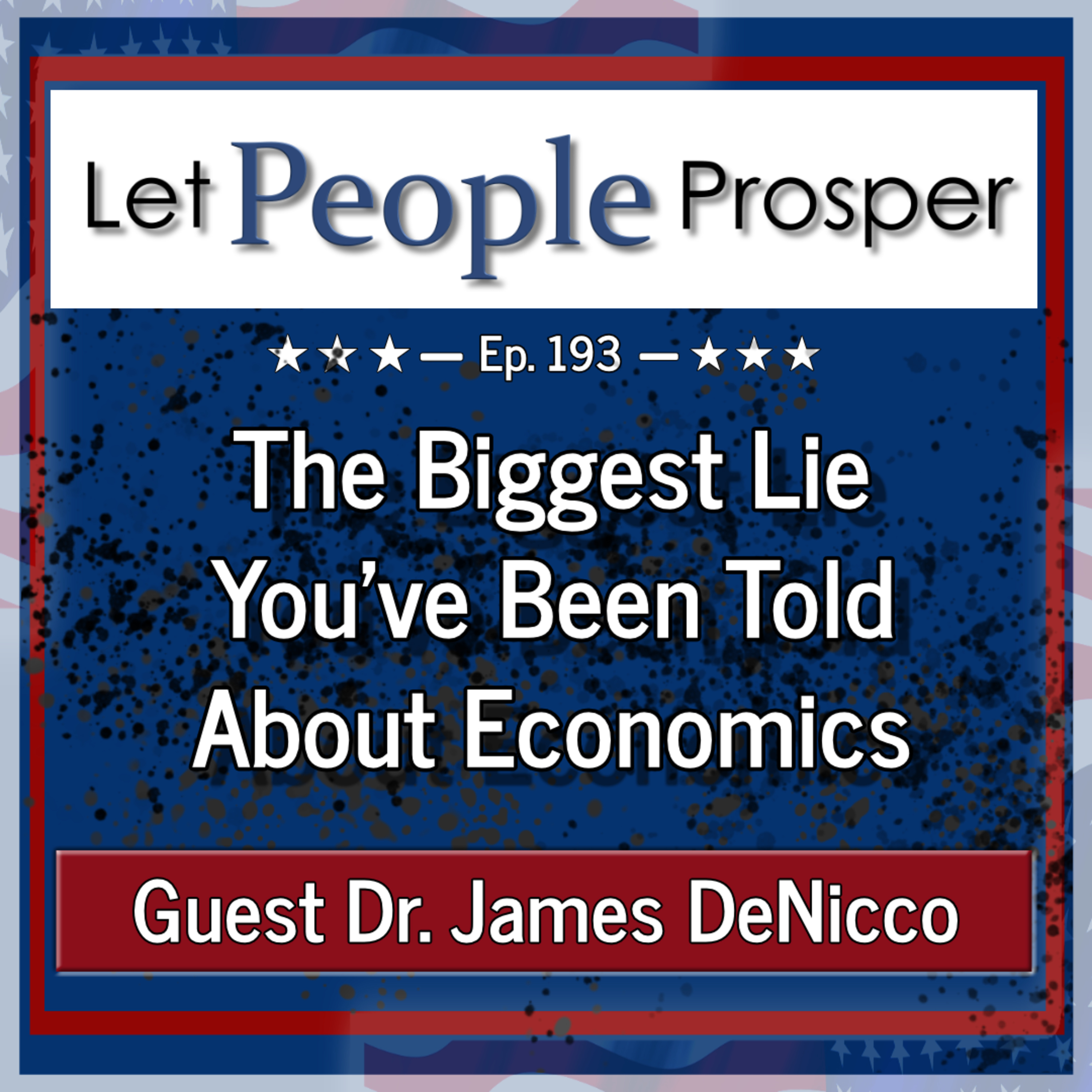 Why Understanding Economics Improves Prosperity with Dr. James DeNicco | Let People Prosper Ep. 193 episode artwork
