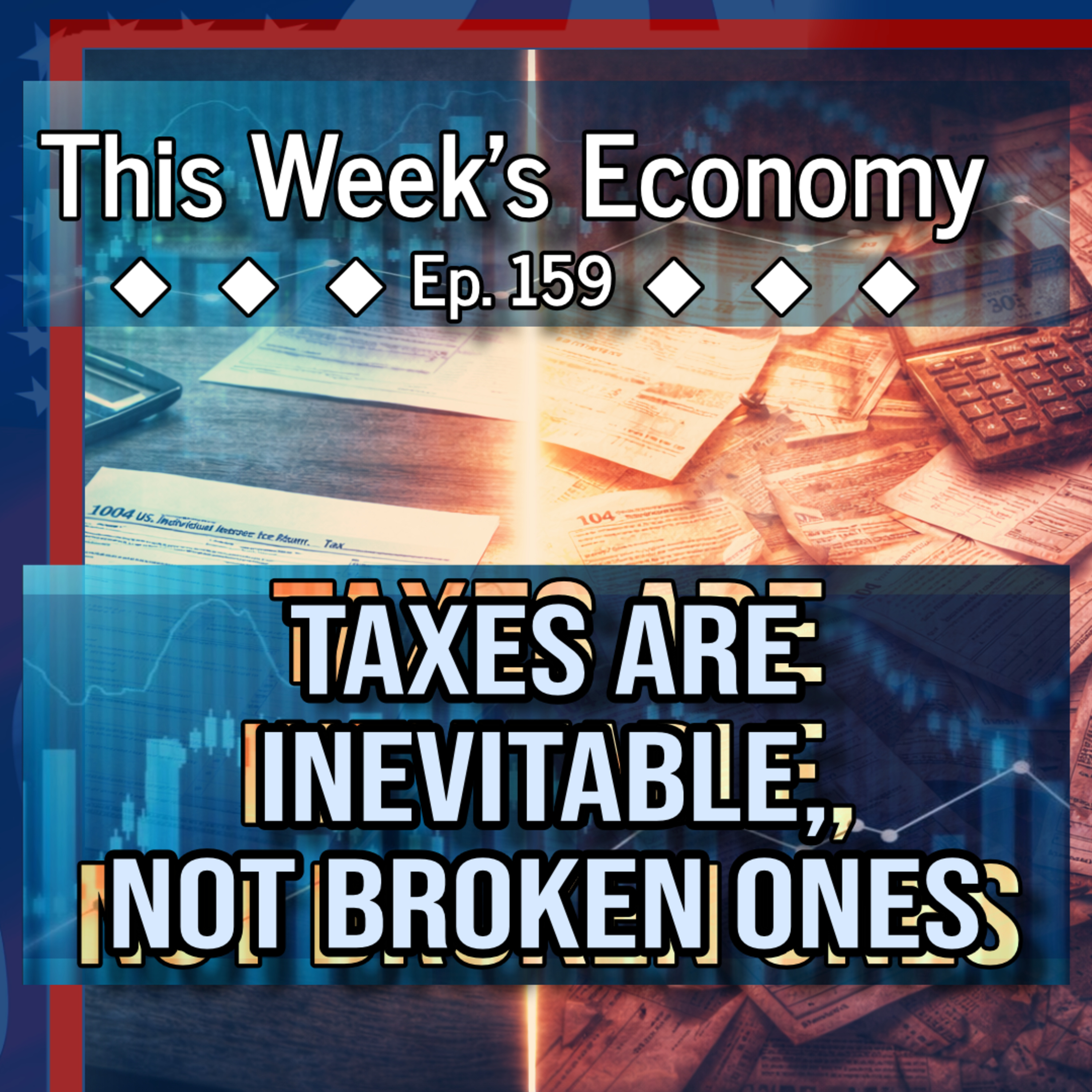 Taxes Are Inevitable, A Broken Tax Code Isn’t | This Week's Economy Ep. 159 episode artwork
