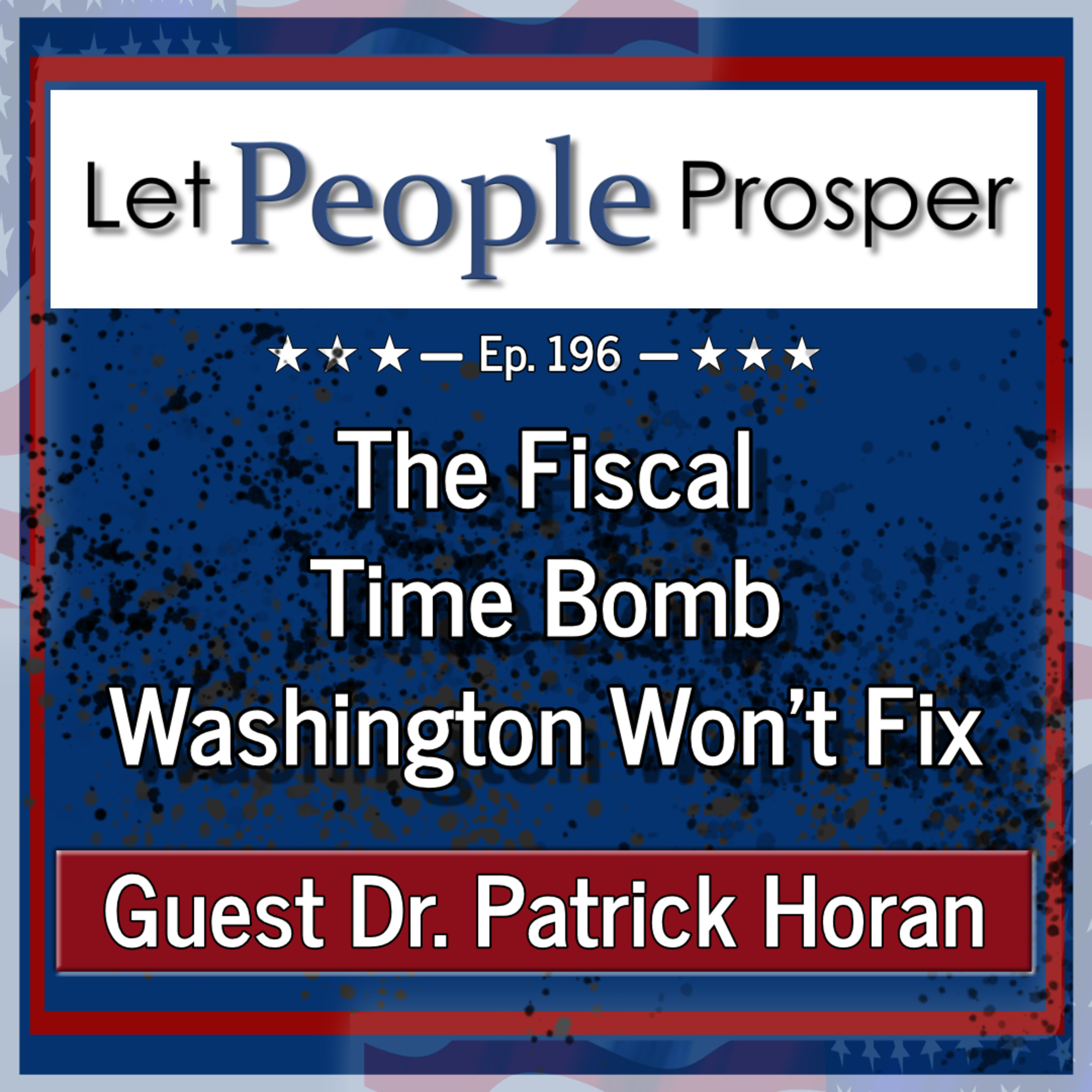 The Fiscal Time Bomb Washington Won’t Fix with Dr. Patrick Horan | LPP 196 episode artwork