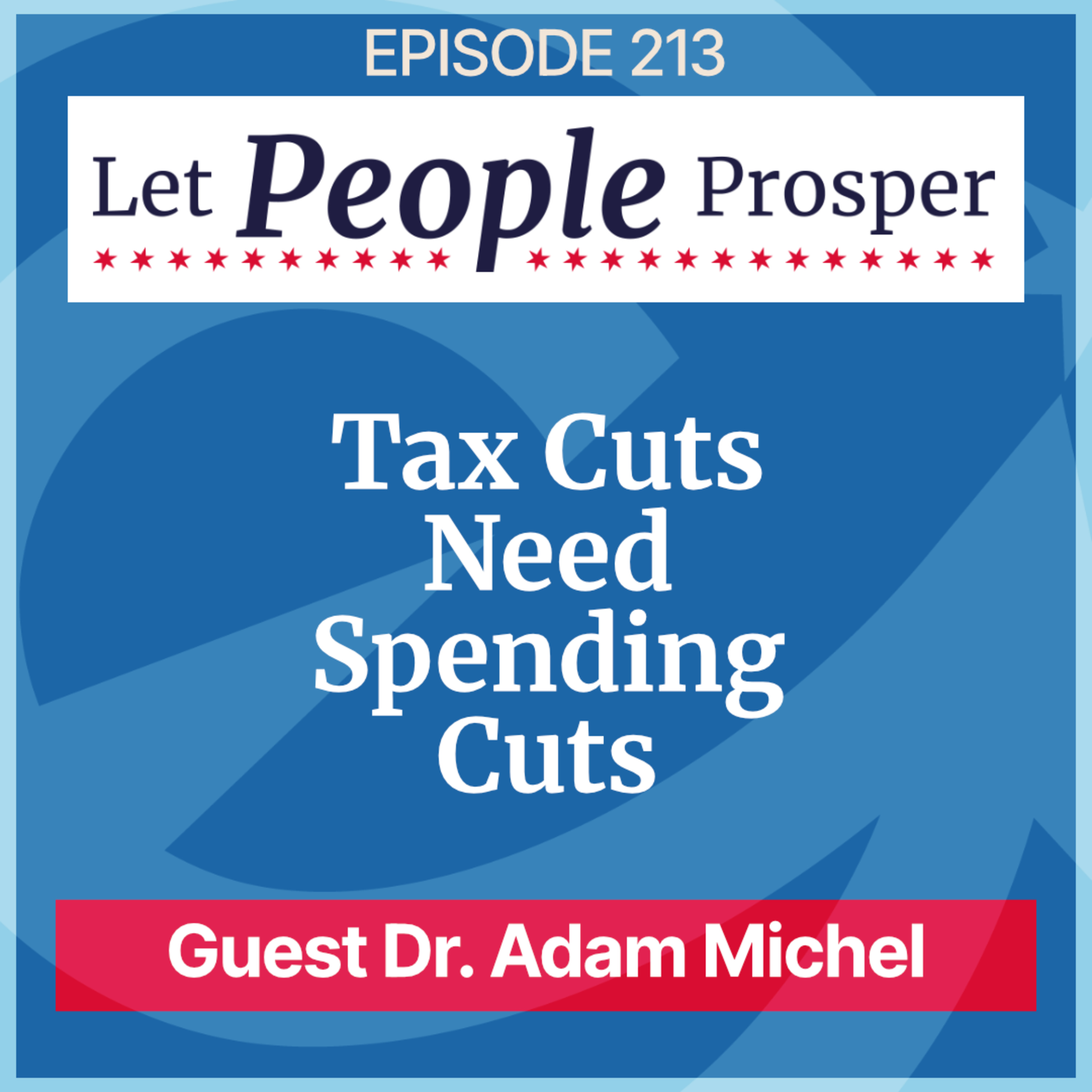 Tax Cuts Need Spending Cuts with Dr. Adam Michel | LPP 213 episode artwork