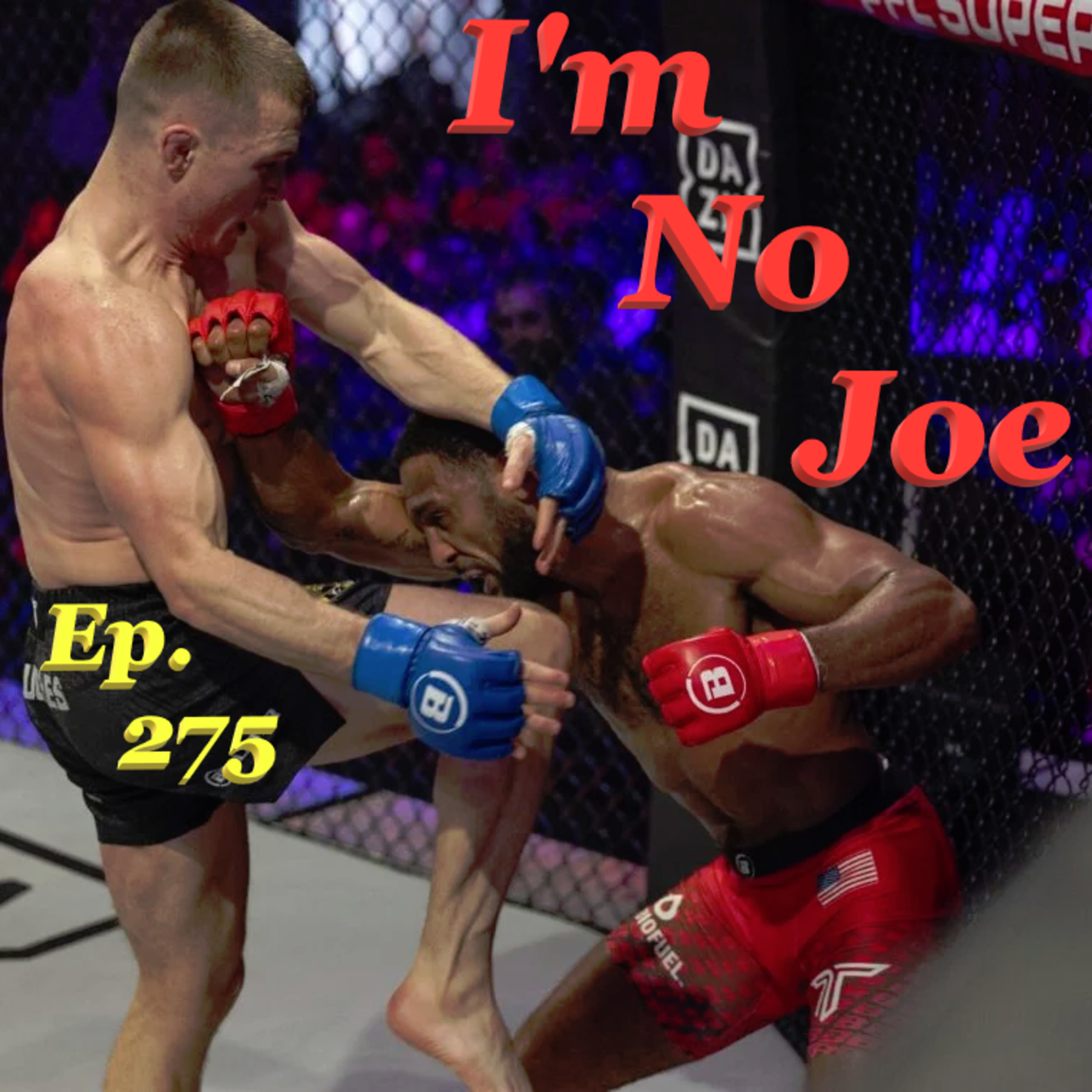 Ep. 275 - Everyone BUT The UFC Is On This Weekend! Dana-Free Fights! - #ImNoJoePodcast #S10E46 episode artwork
