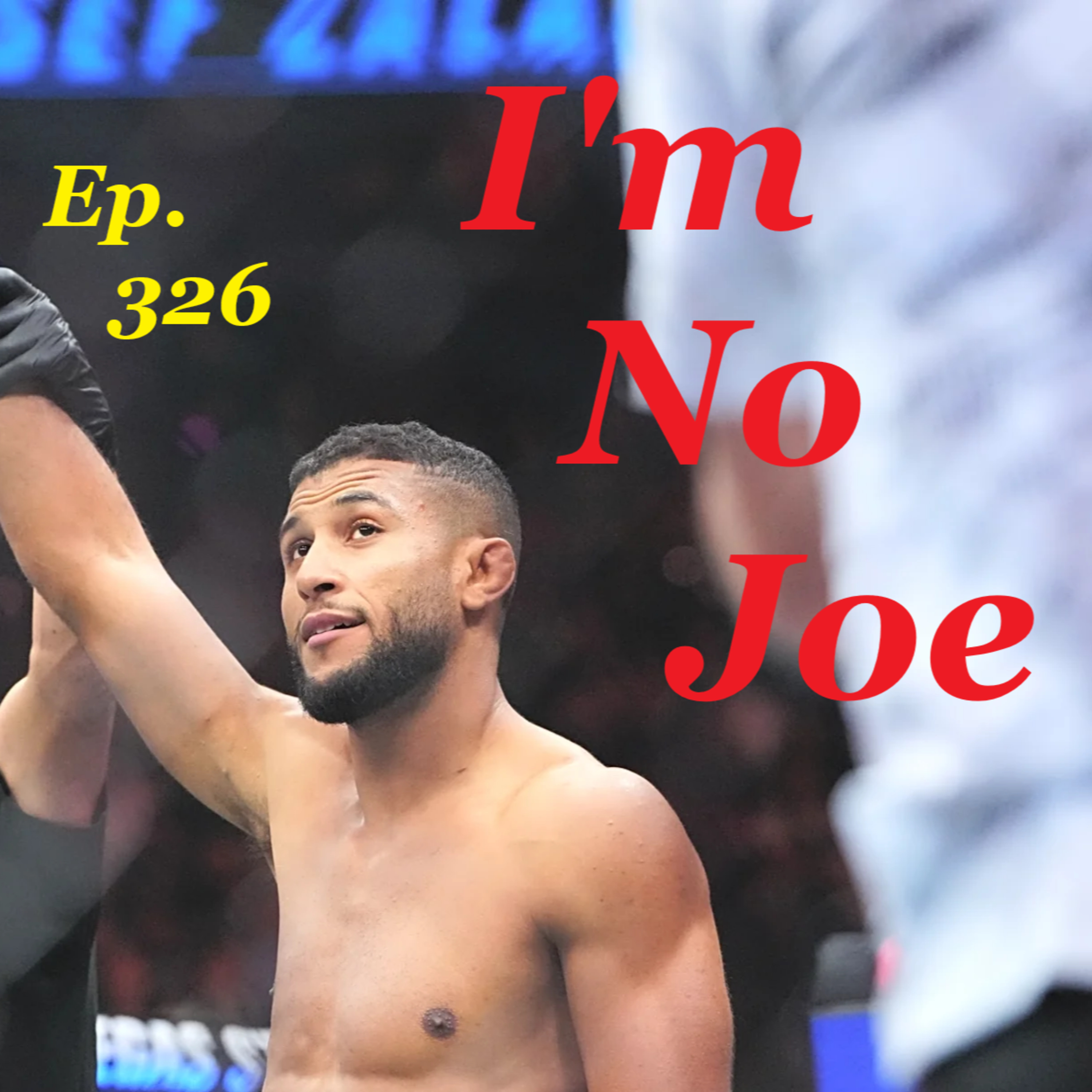 Ep. 326 - UFC Vegas 116 Can Be Your Jamaican Angel Or Your Moroccan Devil - #ImNoJoePodcast #S12E13 episode artwork