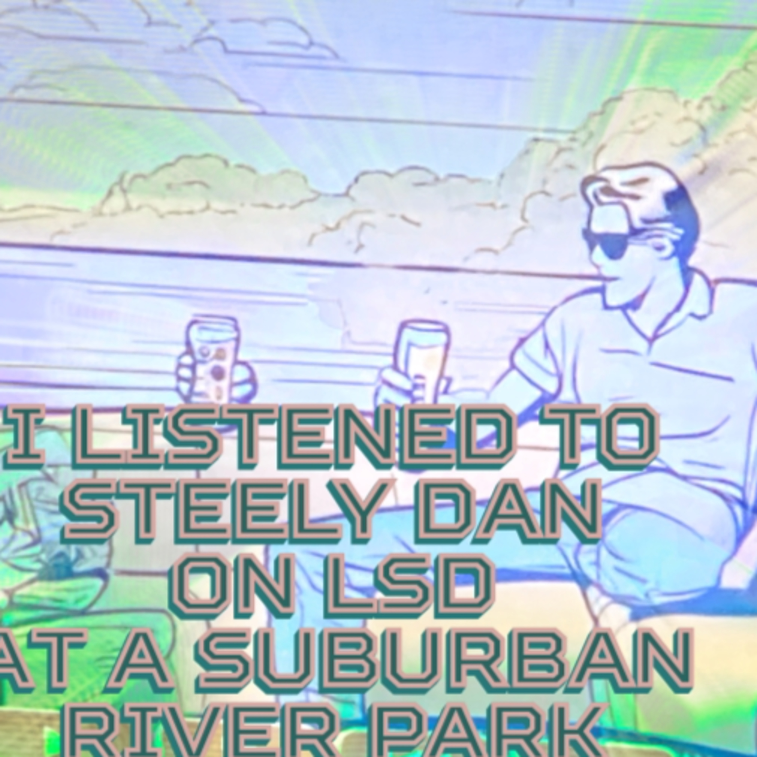 I Listened to Steely Dan while on LSD At A Suburban River Park episode artwork