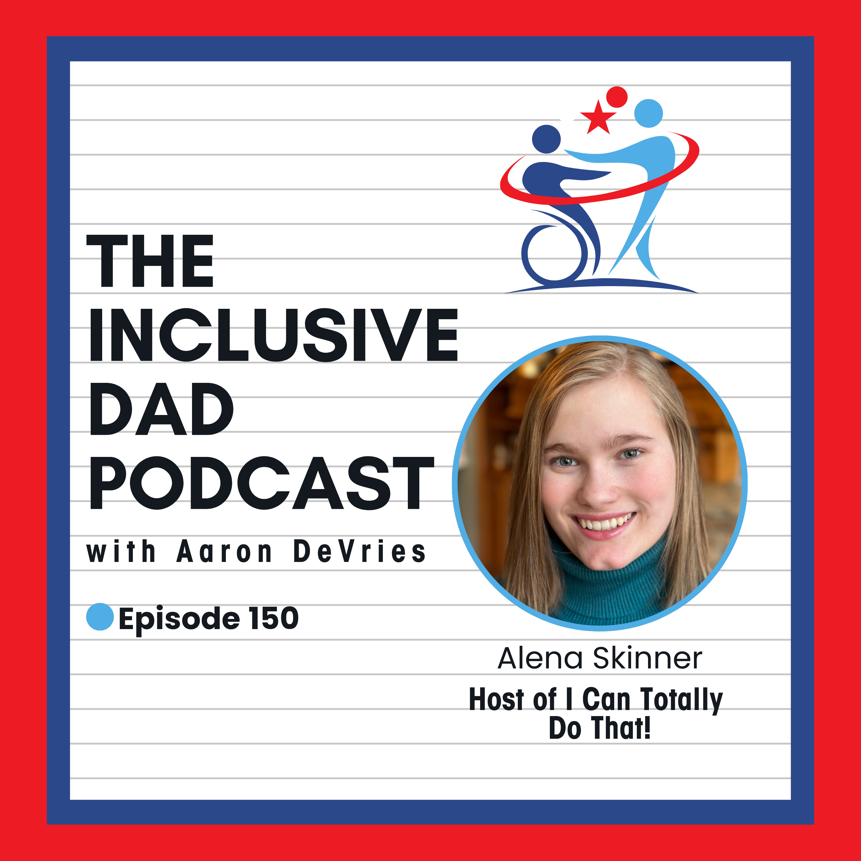 150 - I Can Totally Do That: Youth Leadership and Disability Advocacy with Alena Skinner