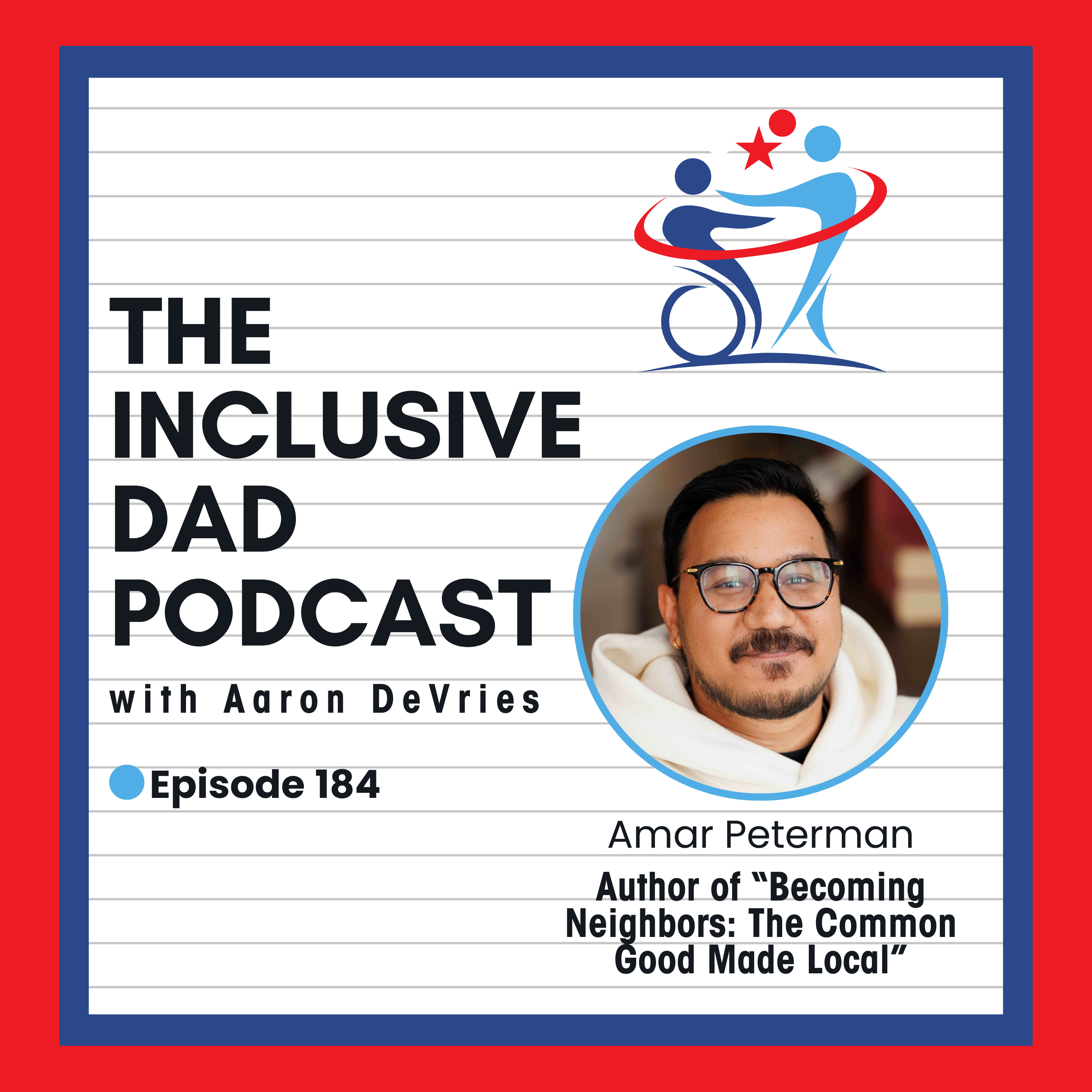 184 - Becoming Neighbors: Why Inclusion Starts with Loving the People Around You with Amar Peterman