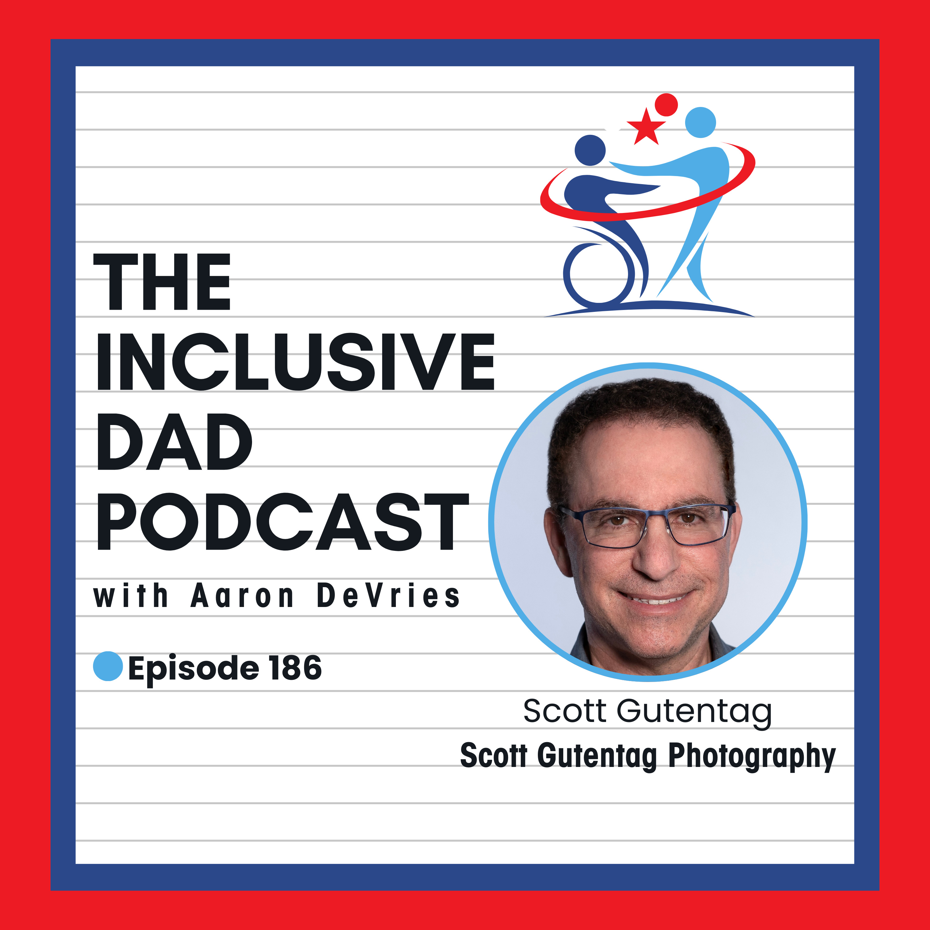 186 - Disability in Focus: Changing How We See Inclusion Through Photography with Scott Gutentag